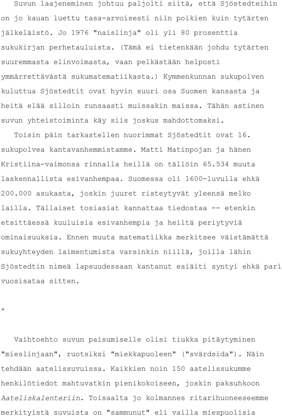 ) Kymmenkunnan sukupolven kuluttua Sjöstedtit ovat hyvin suuri osa Suomen kansasta ja heitä elää silloin runsaasti muissakin maissa. Tähän astinen suvun yhteistoiminta käy siis joskus mahdottomaksi.