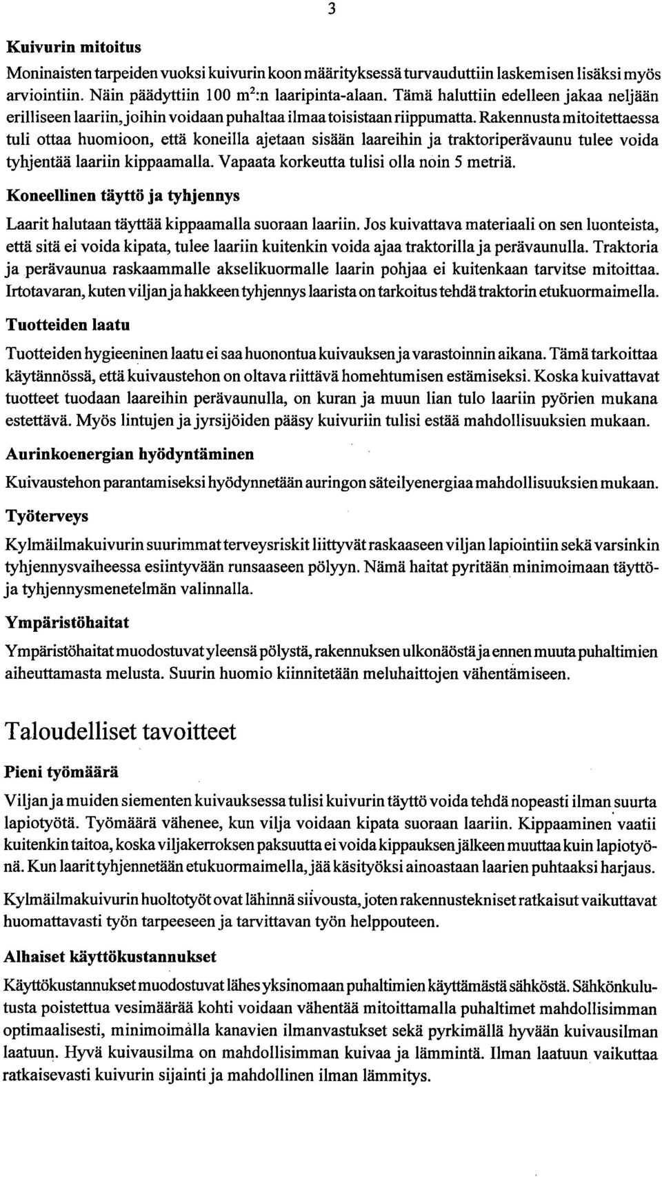 Rakennusta mitoitettaessa tuli ottaa huomioon, että koneilla ajetaan sisään laareihin ja traktoriperävaunu tulee voida tyhjentää laariin kippaamalla. Vapaata korkeutta tulisi olla noin 5 metriä.