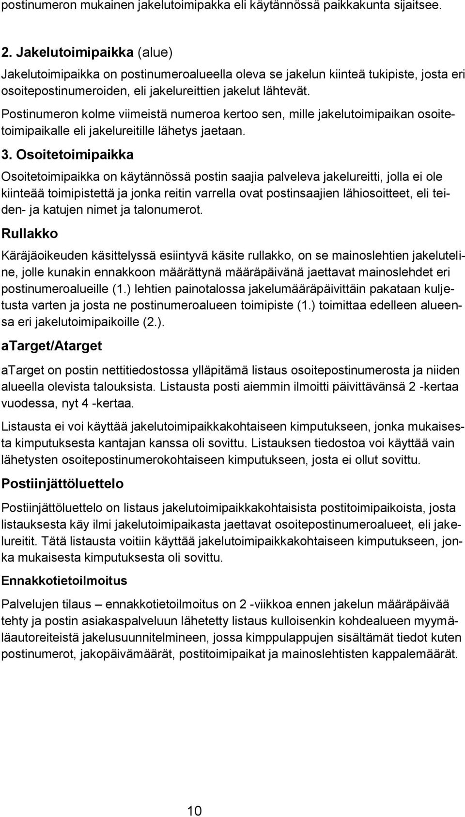 Postinumeron kolme viimeistä numeroa kertoo sen, mille jakelutoimipaikan osoitetoimipaikalle eli jakelureitille lähetys jaetaan. 3.