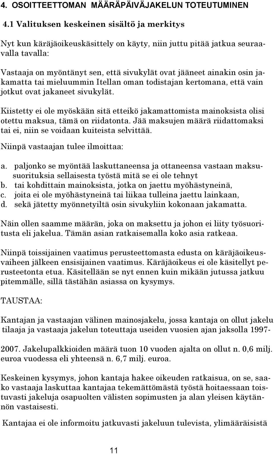 jakamatta tai mieluummin Itellan oman todistajan kertomana, että vain jotkut ovat jakaneet sivukylät.