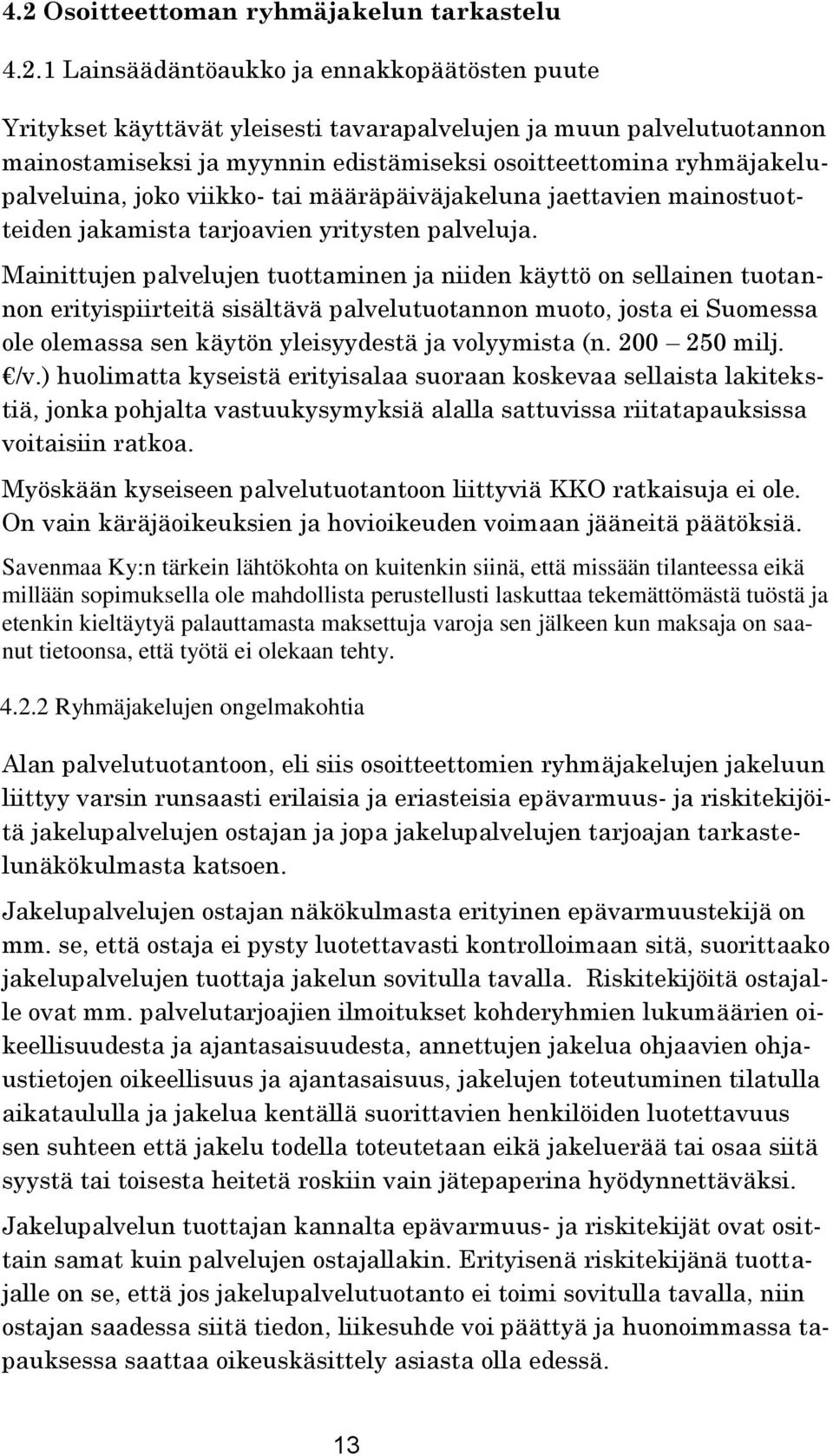 Mainittujen palvelujen tuottaminen ja niiden käyttö on sellainen tuotannon erityispiirteitä sisältävä palvelutuotannon muoto, josta ei Suomessa ole olemassa sen käytön yleisyydestä ja volyymista (n.
