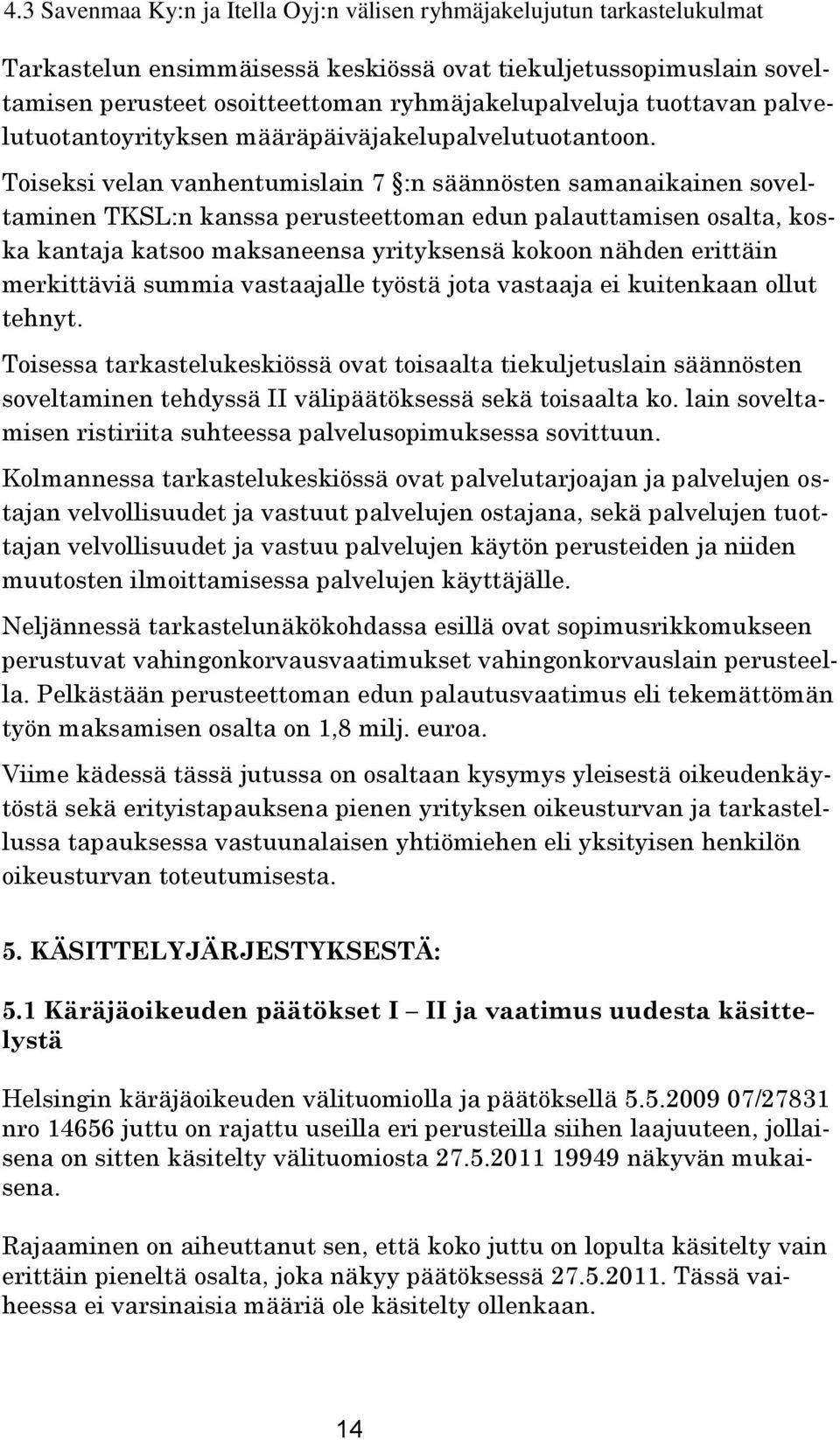 Toiseksi velan vanhentumislain 7 :n säännösten samanaikainen soveltaminen TKSL:n kanssa perusteettoman edun palauttamisen osalta, koska kantaja katsoo maksaneensa yrityksensä kokoon nähden erittäin
