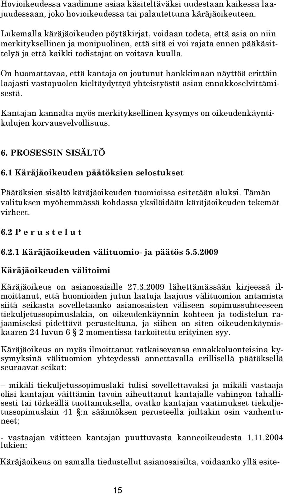 On huomattavaa, että kantaja on joutunut hankkimaan näyttöä erittäin laajasti vastapuolen kieltäydyttyä yhteistyöstä asian ennakkoselvittämisestä.