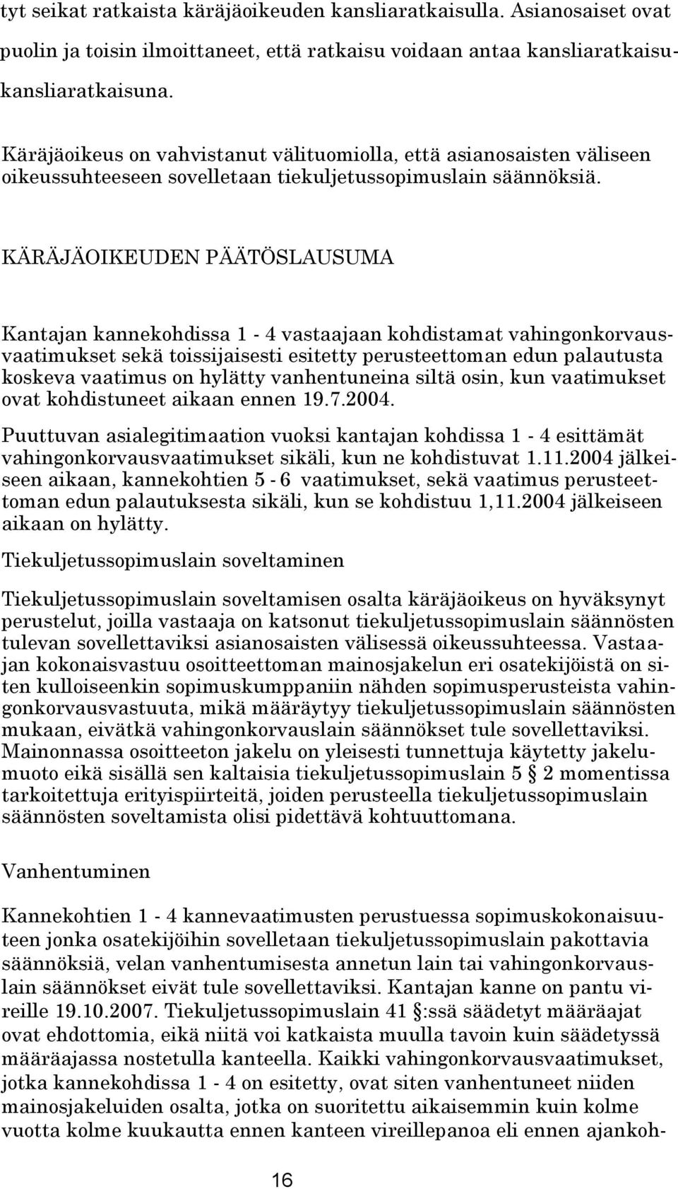 KÄRÄJÄOIKEUDEN PÄÄTÖSLAUSUMA Kantajan kannekohdissa 1-4 vastaajaan kohdistamat vahingonkorvausvaatimukset sekä toissijaisesti esitetty perusteettoman edun palautusta koskeva vaatimus on hylätty