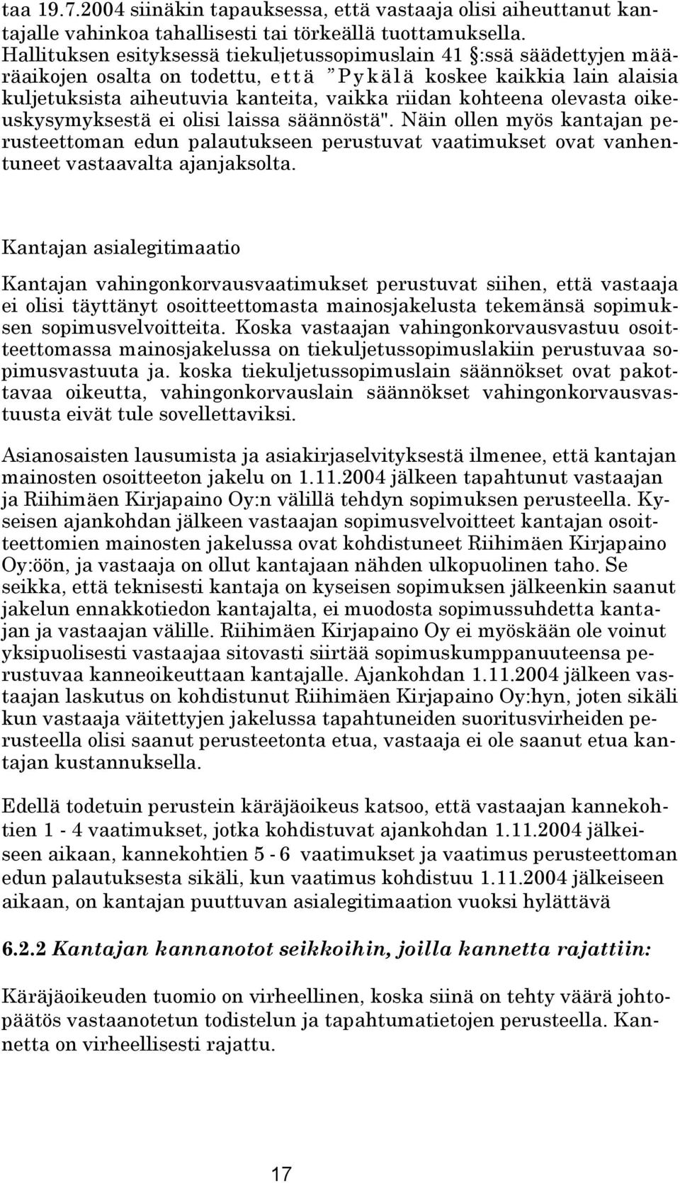 olevasta oikeuskysymyksestä ei olisi laissa säännöstä". Näin ollen myös kantajan perusteettoman edun palautukseen perustuvat vaatimukset ovat vanhentuneet vastaavalta ajanjaksolta.