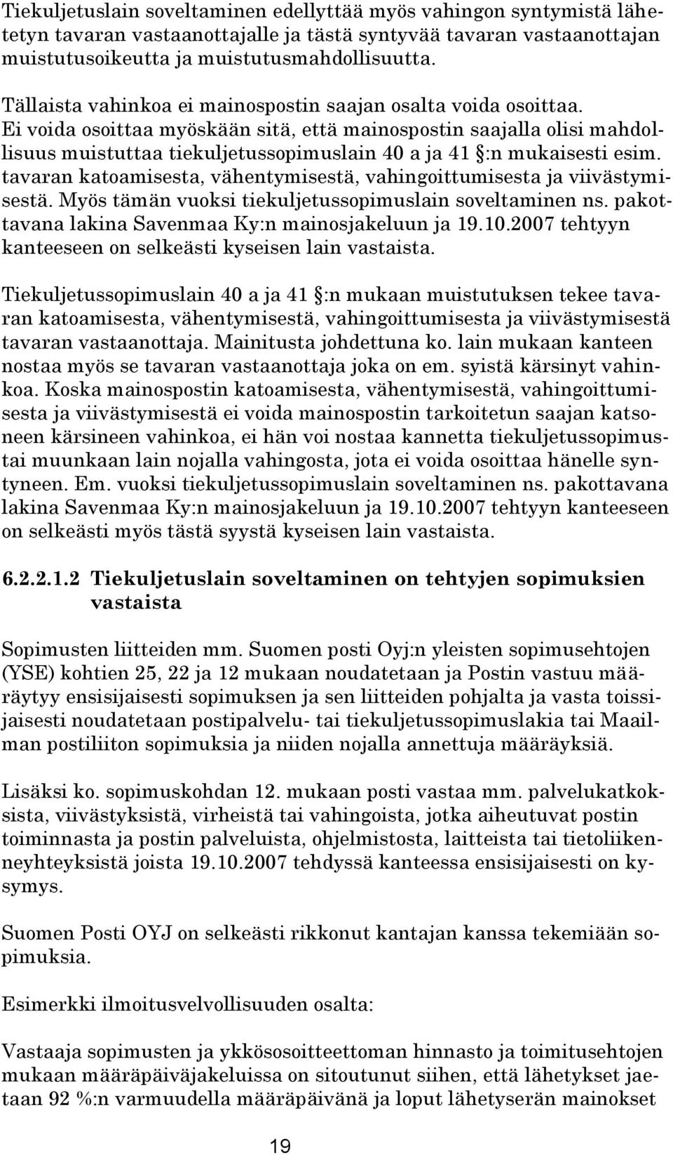 Ei voida osoittaa myöskään sitä, että mainospostin saajalla olisi mahdollisuus muistuttaa tiekuljetussopimuslain 40 a ja 41 :n mukaisesti esim.