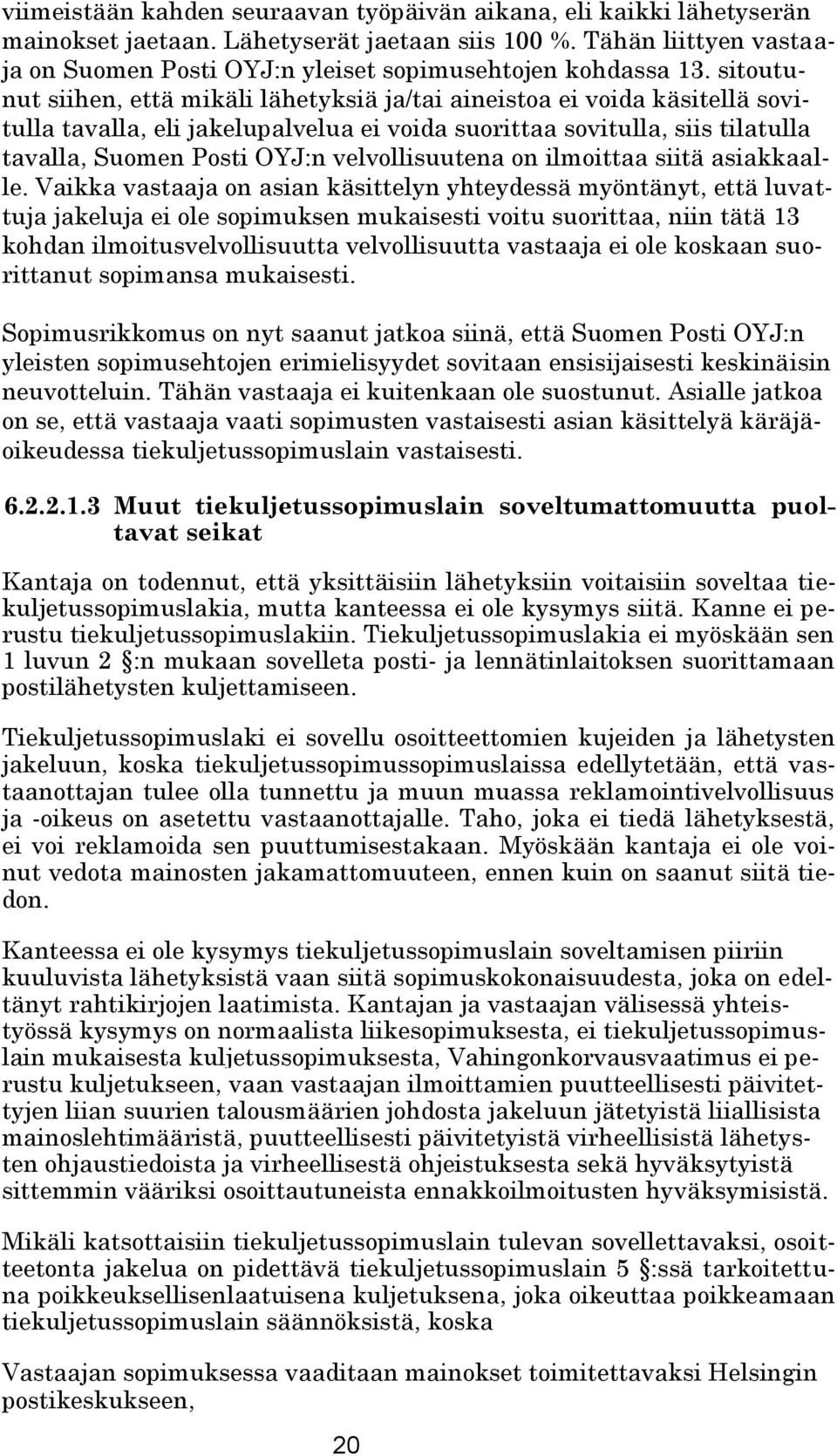 sitoutunut siihen, että mikäli lähetyksiä ja/tai aineistoa ei voida käsitellä sovitulla tavalla, eli jakelupalvelua ei voida suorittaa sovitulla, siis tilatulla tavalla, Suomen Posti OYJ:n