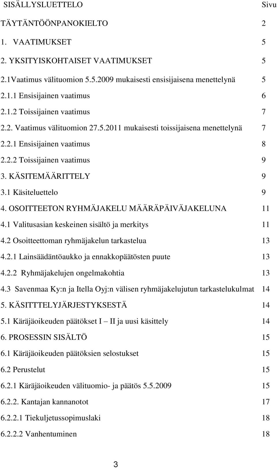 1 Käsiteluettelo 9 4. OSOITTEETON RYHMÄJAKELU MÄÄRÄPÄIVÄJAKELUNA 11 4.1 Valitusasian keskeinen sisältö ja merkitys 11 4.2 Osoitteettoman ryhmäjakelun tarkastelua 13 4.2.1 Lainsäädäntöaukko ja ennakkopäätösten puute 13 4.