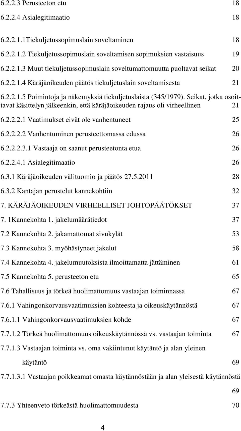 Seikat, jotka osoittavat käsittelyn jälkeenkin, että käräjäoikeuden rajaus oli virheellinen 21 6.2.2.2.1 Vaatimukset eivät ole vanhentuneet 25 6.2.2.2.2 Vanhentuminen perusteettomassa edussa 26 6.2.2.2.3.