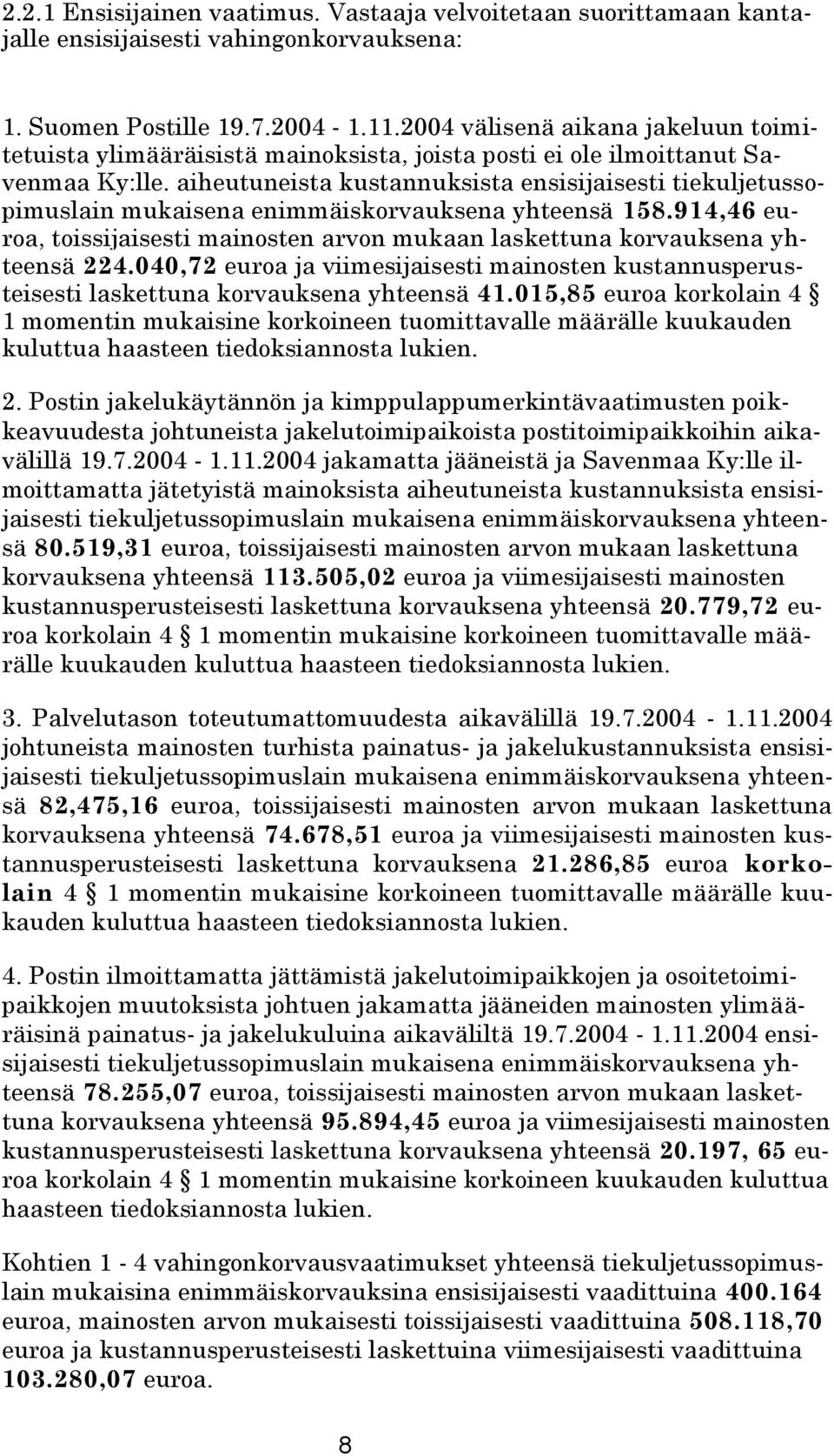 aiheutuneista kustannuksista ensisijaisesti tiekuljetussopimuslain mukaisena enimmäiskorvauksena yhteensä 158.914,46 euroa, toissijaisesti mainosten arvon mukaan laskettuna korvauksena yhteensä 224.