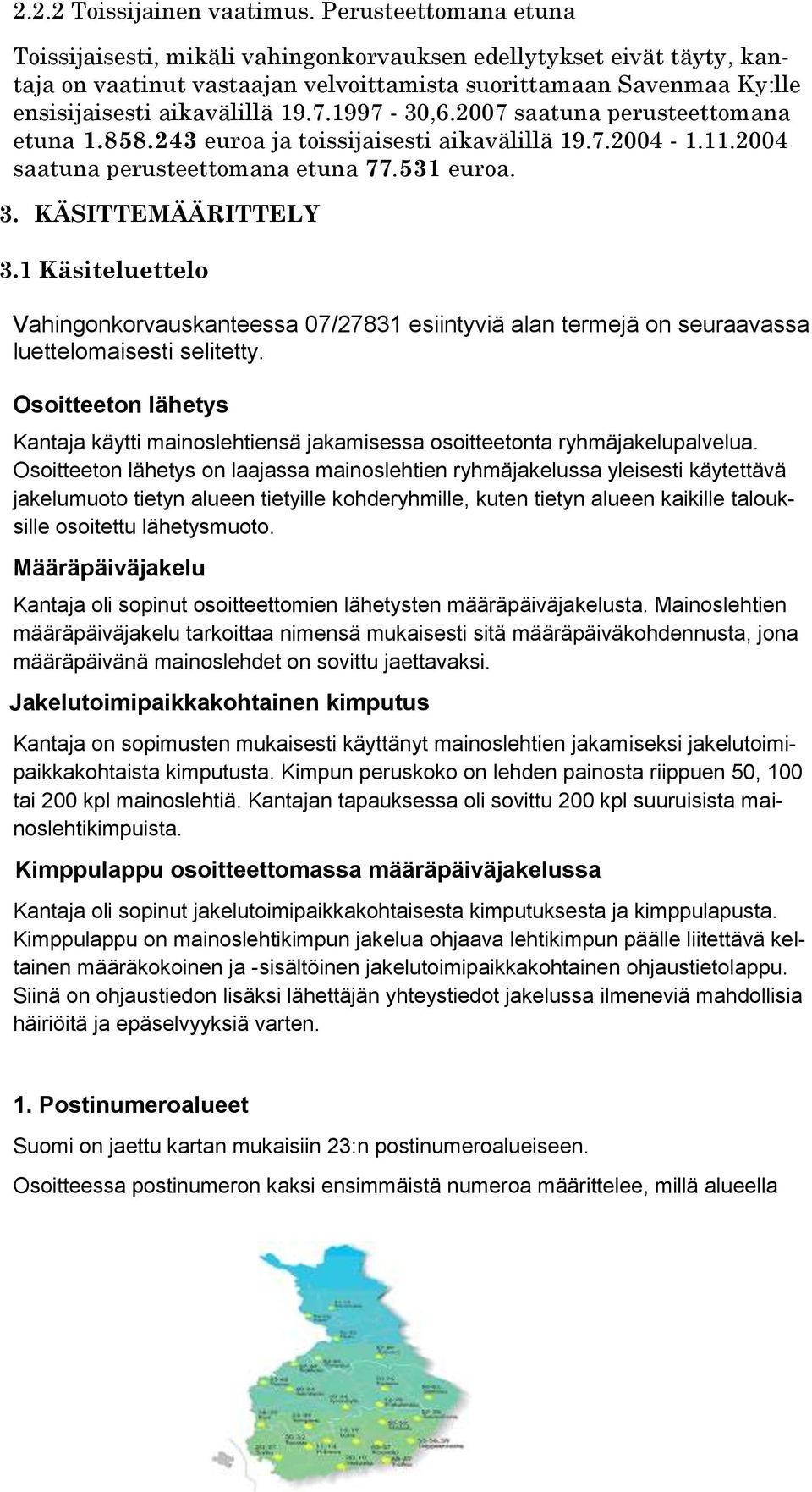 1997-30,6.2007 saatuna perusteettomana etuna 1.858.243 euroa ja toissijaisesti aikavälillä 19.7.2004-1.11.2004 saatuna perusteettomana etuna 77.531 euroa. 3. KÄSITTEMÄÄRITTELY 3.