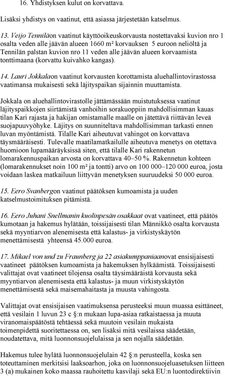 alueen korvaamista tonttimaana (korvattu kuivahko kangas). 14. Lauri Jokkalaon vaatinut korvausten korottamista aluehallintovirastossa vaatimansa mukaisesti sekä läjityspaikan sijainnin muuttamista.