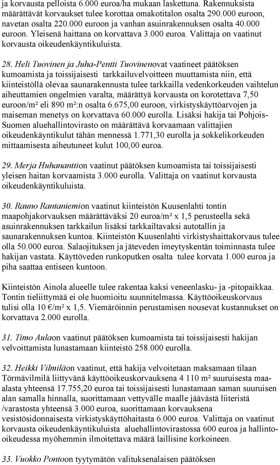 Heli Tuovinen ja Juha-Pentti Tuovinenovat vaatineet päätöksen kumoamista ja toissijaisesti tarkkailuvelvoitteen muuttamista niin, että kiinteistöllä olevaa saunarakennusta tulee tarkkailla