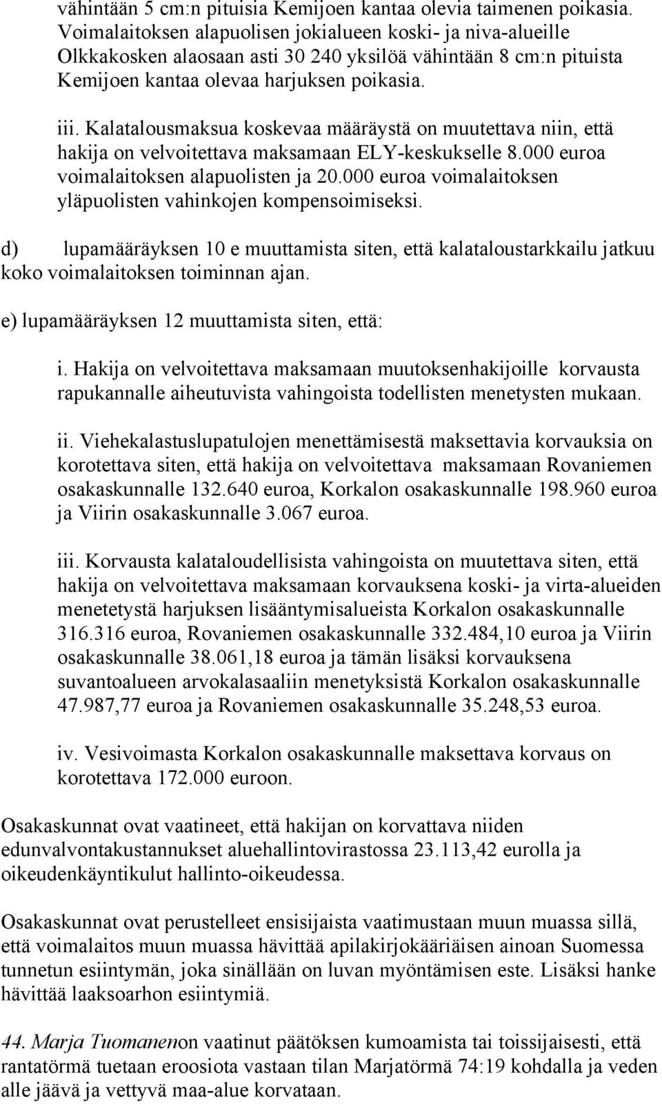 Kalatalousmaksua koskevaa määräystä on muutettava niin, että hakija on velvoitettava maksamaan ELY-keskukselle 8.000 euroa voimalaitoksen alapuolisten ja 20.