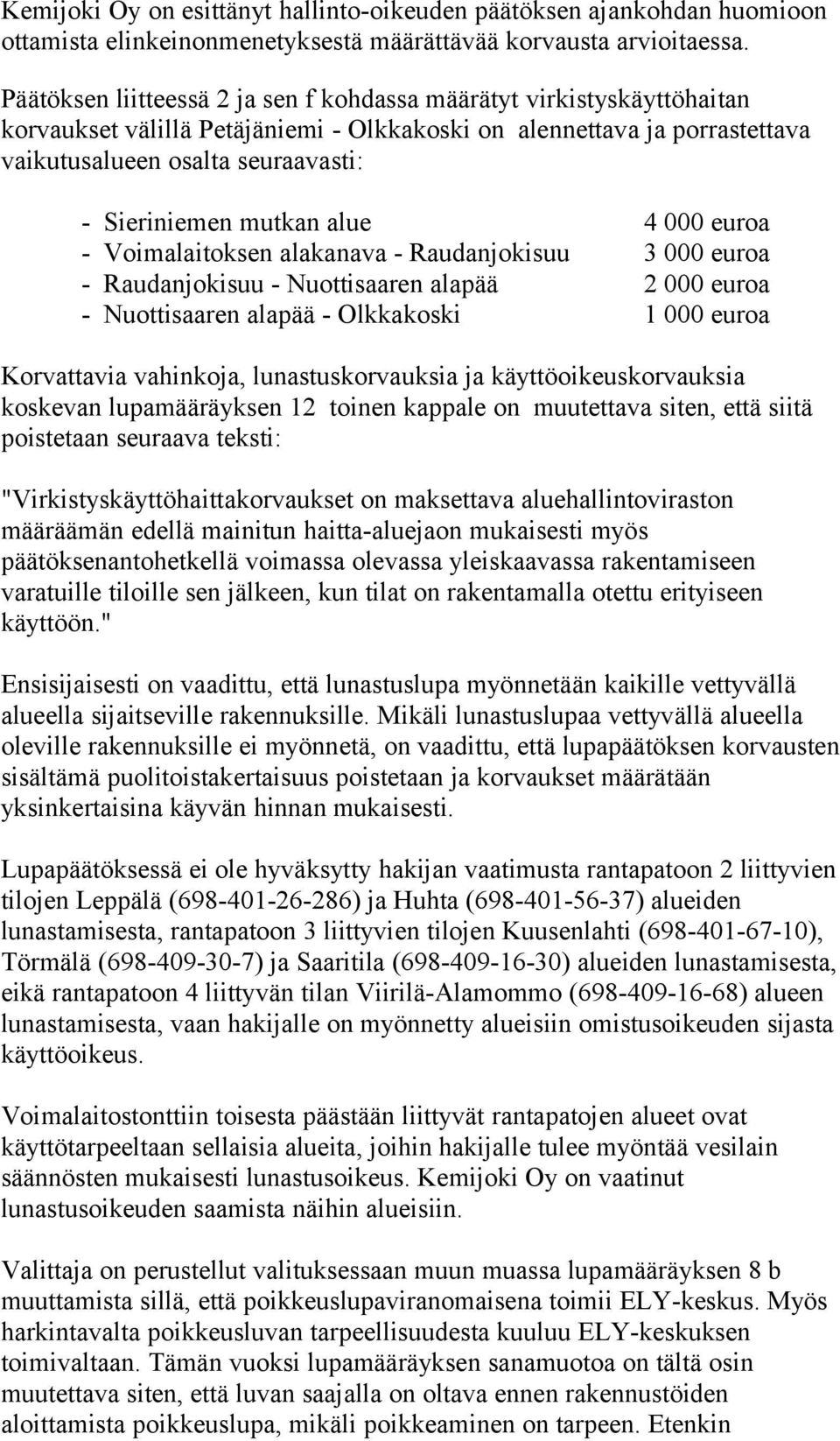 mutkan alue 4 000 euroa - Voimalaitoksen alakanava - Raudanjokisuu 3 000 euroa - Raudanjokisuu - Nuottisaaren alapää 2 000 euroa - Nuottisaaren alapää - Olkkakoski 1 000 euroa Korvattavia vahinkoja,