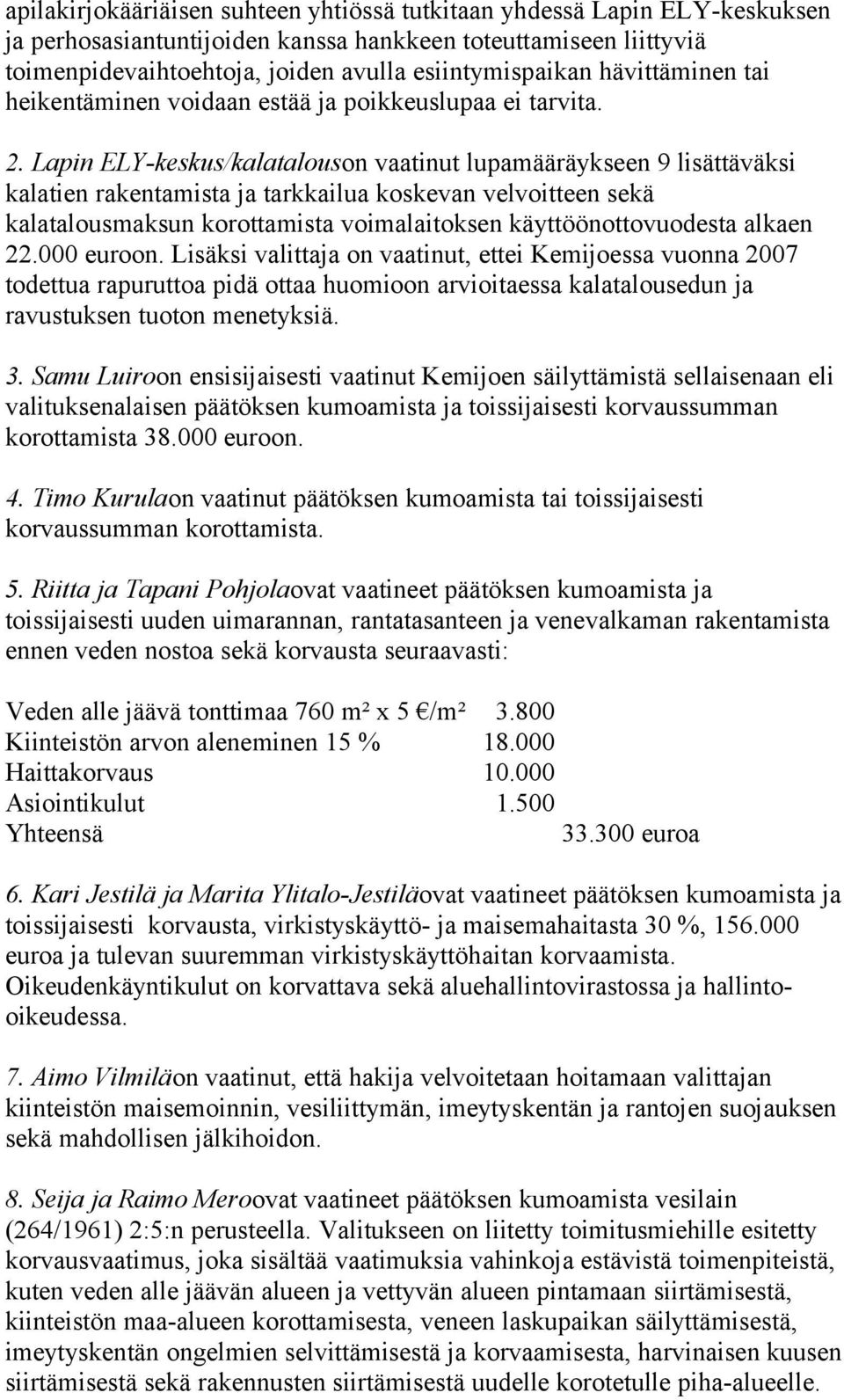 Lapin ELY-keskus/kalatalouson vaatinut lupamääräykseen 9 lisättäväksi kalatien rakentamista ja tarkkailua koskevan velvoitteen sekä kalatalousmaksun korottamista voimalaitoksen käyttöönottovuodesta