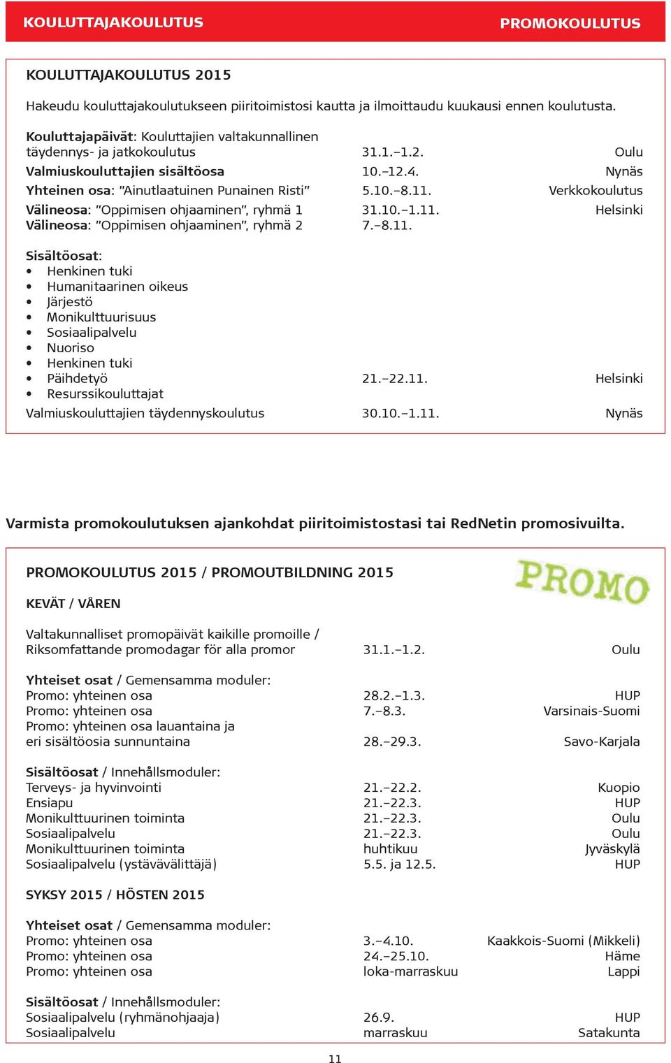 Verkkokoulutus Välineosa: Oppimisen ohjaaminen, ryhmä 1 31.10. 1.11. Helsinki Välineosa: Oppimisen ohjaaminen, ryhmä 2 7. 8.11. Sisältöosat: Henkinen tuki Humanitaarinen oikeus Järjestö Monikulttuurisuus Sosiaalipalvelu Nuoriso Henkinen tuki Päihdetyö 21.