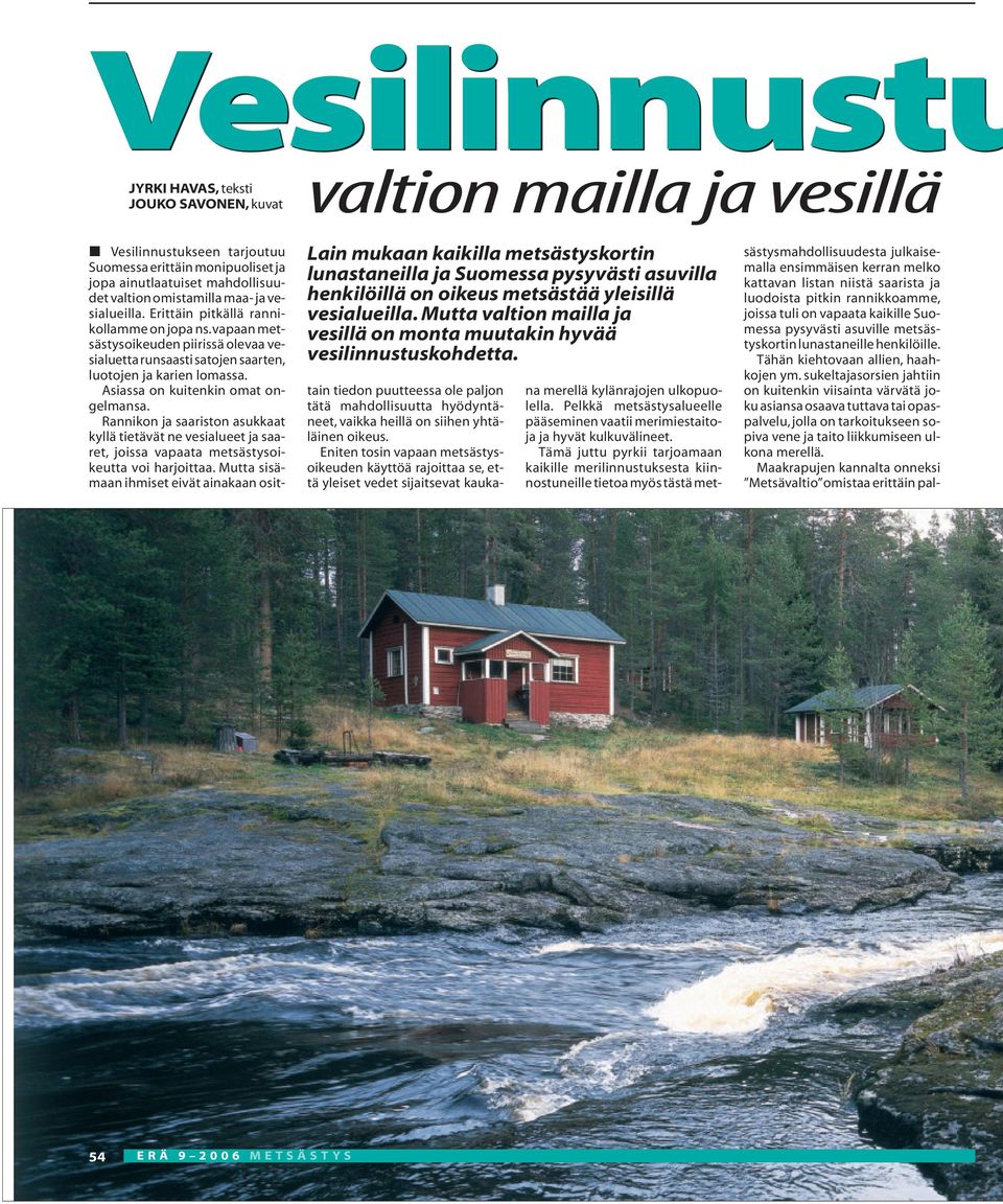 Asiassa on kuitenkin omat ongelmansa. Rannikon ja saariston asukkaat kyllä tietävät ne vesialueet ja saaret, joissa vapaata metsästysoikeutta voi harjoittaa.