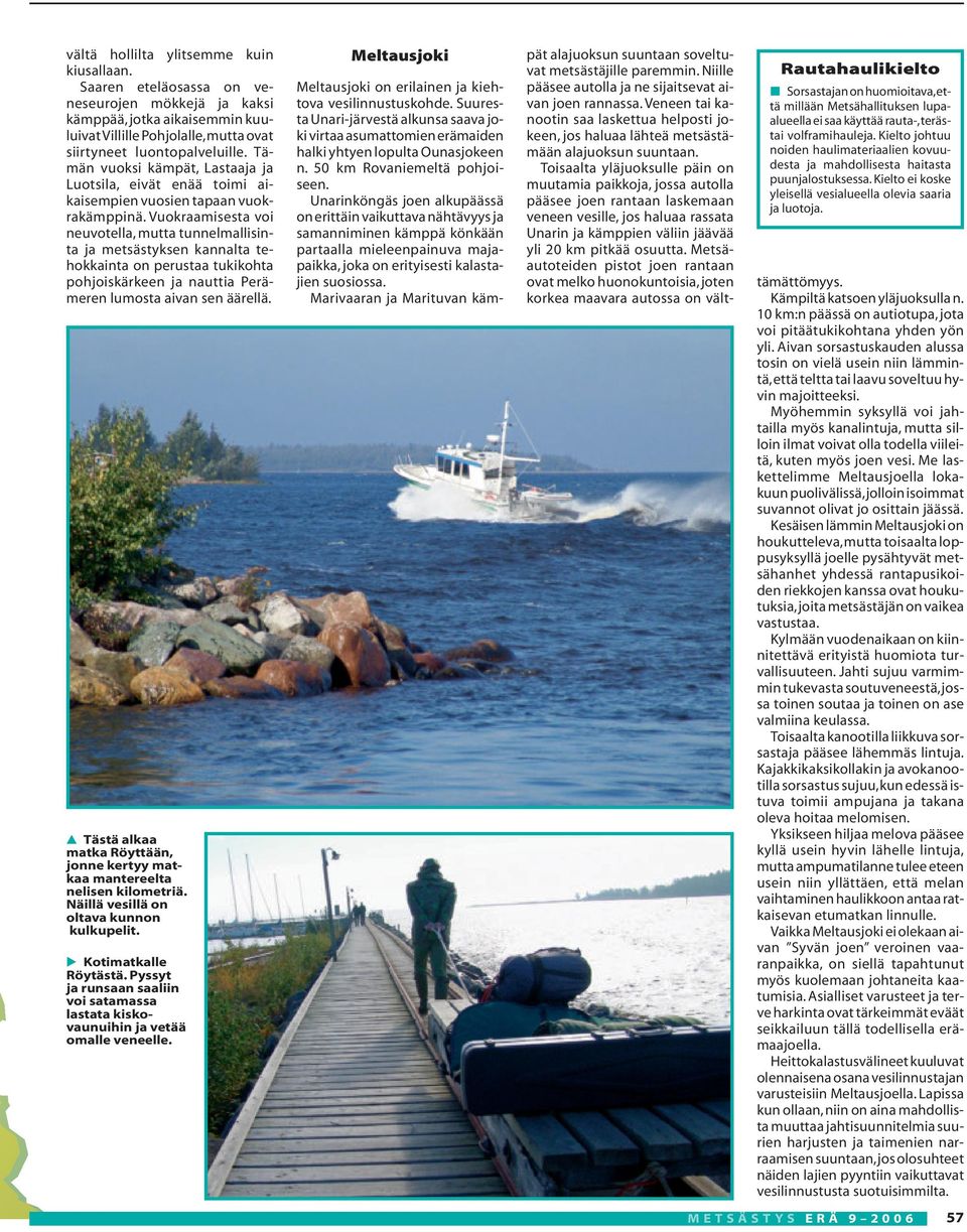Vuokraamisesta voi neuvotella, mutta tunnelmallisinta ja metsästyksen kannalta tehokkainta on perustaa tukikohta pohjoiskärkeen ja nauttia Perämeren lumosta aivan sen äärellä.