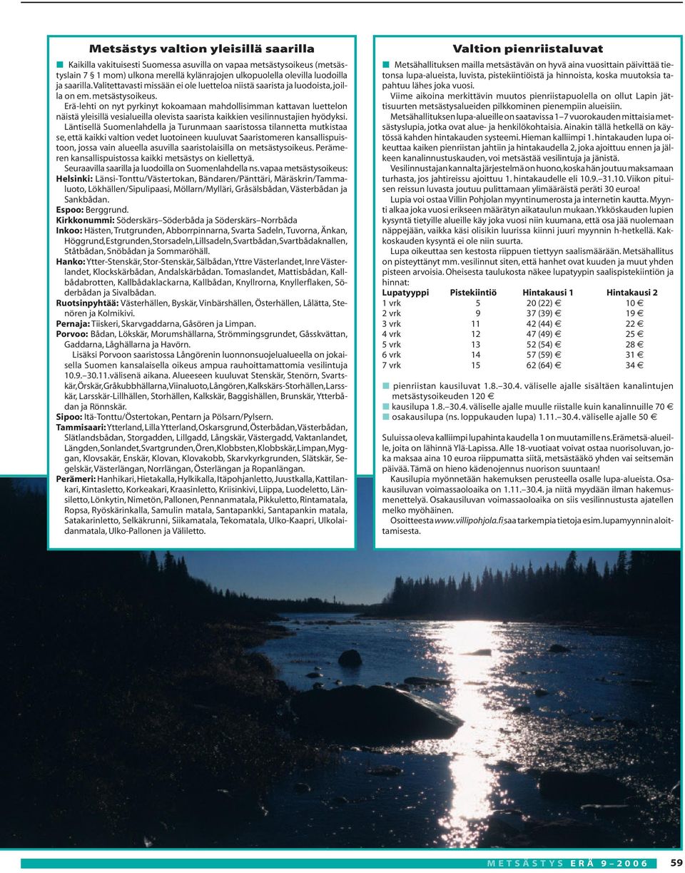Erä-lehti on nyt pyrkinyt kokoamaan mahdollisimman kattavan luettelon näistä yleisillä vesialueilla olevista saarista kaikkien vesilinnustajien hyödyksi.