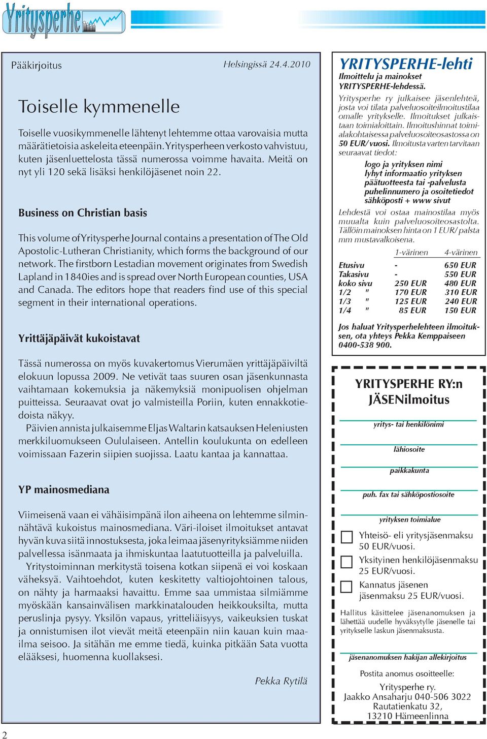 Business on Christian basis This volume of Yritysperhe Journal contains a presentation of The Old Apostolic-Lutheran Christianity, which forms the background of our network.