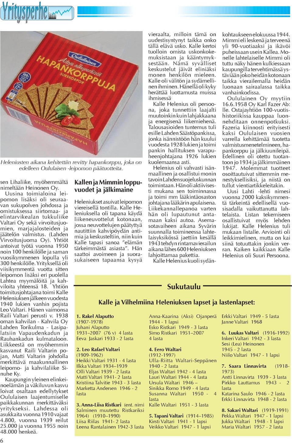 (Lahden Virvoitusjuoma Oy). Yhtiöt antoivat työtä vuonna 1950 noin 100 henkilölle ja saman vuosikymmenen lopulla yli 300 henkilölle.