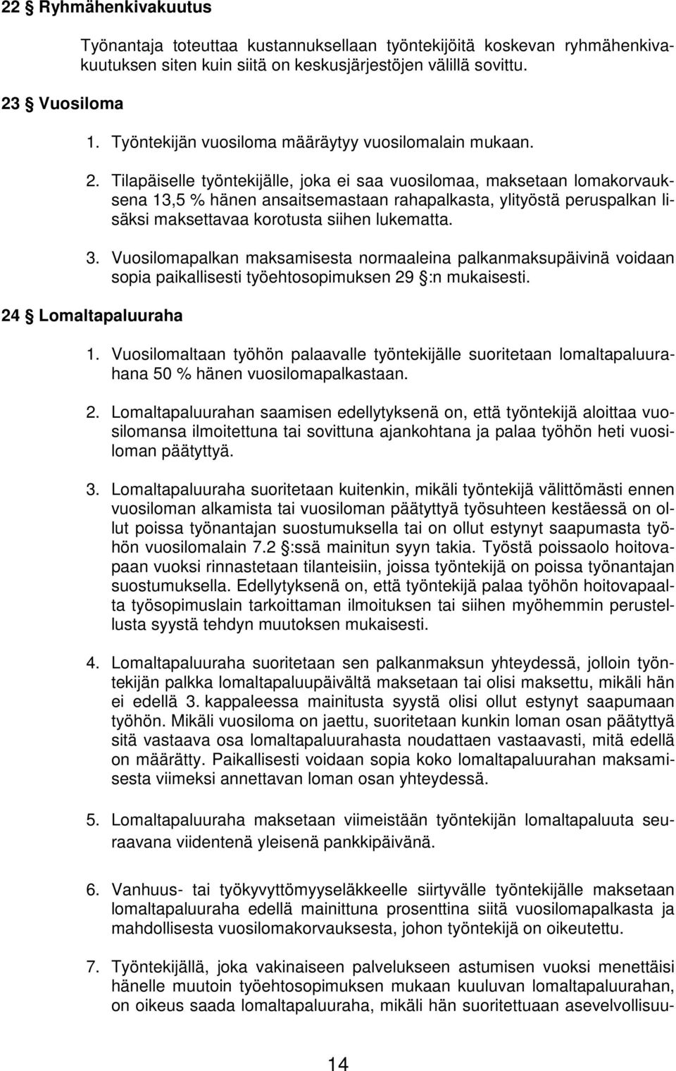 Tilapäiselle työntekijälle, joka ei saa vuosilomaa, maksetaan lomakorvauksena 13,5 % hänen ansaitsemastaan rahapalkasta, ylityöstä peruspalkan lisäksi maksettavaa korotusta siihen lukematta. 3.