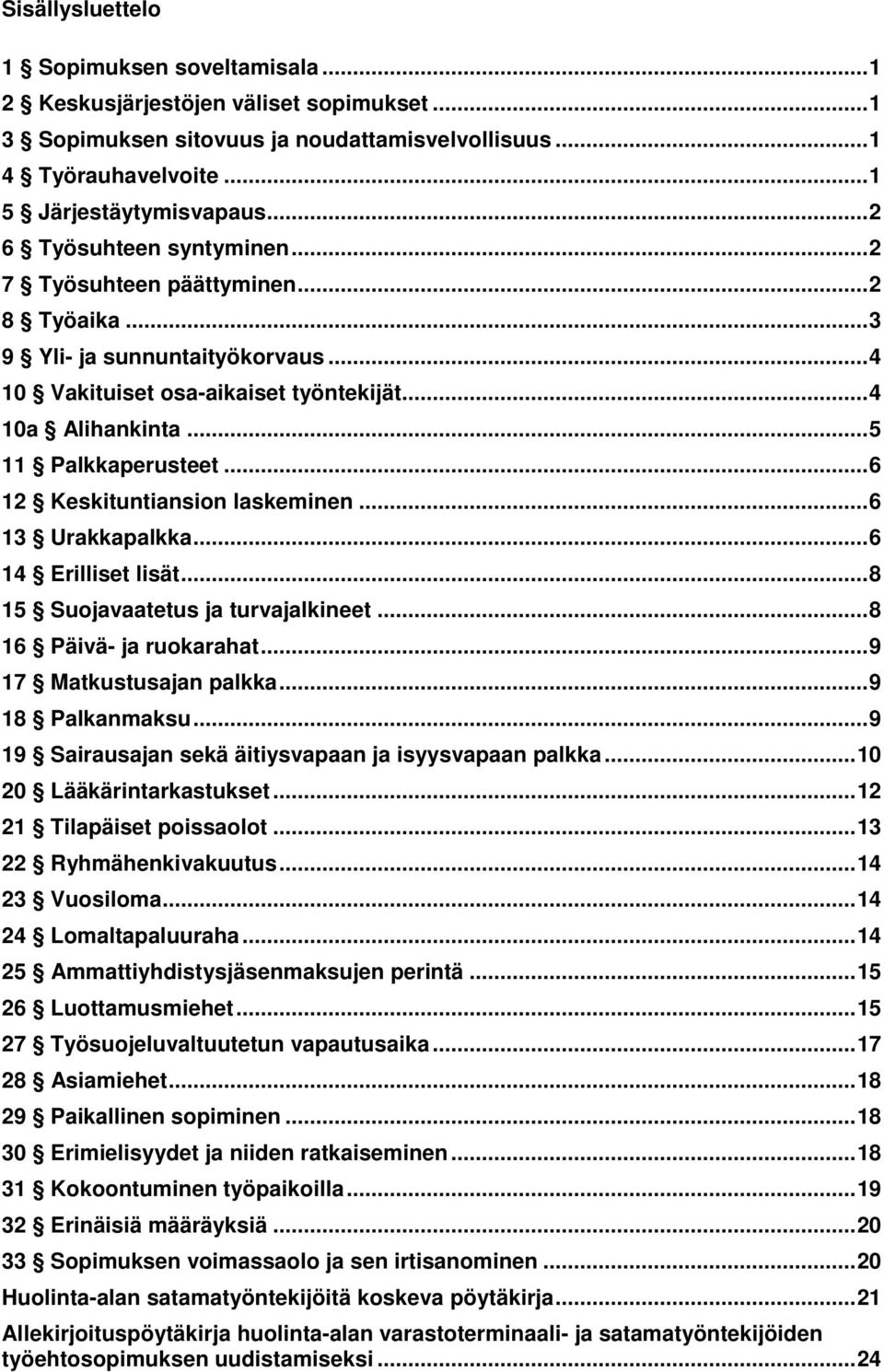 .. 6 12 Keskituntiansion laskeminen... 6 13 Urakkapalkka... 6 14 Erilliset lisät... 8 15 Suojavaatetus ja turvajalkineet... 8 16 Päivä- ja ruokarahat... 9 17 Matkustusajan palkka... 9 18 Palkanmaksu.