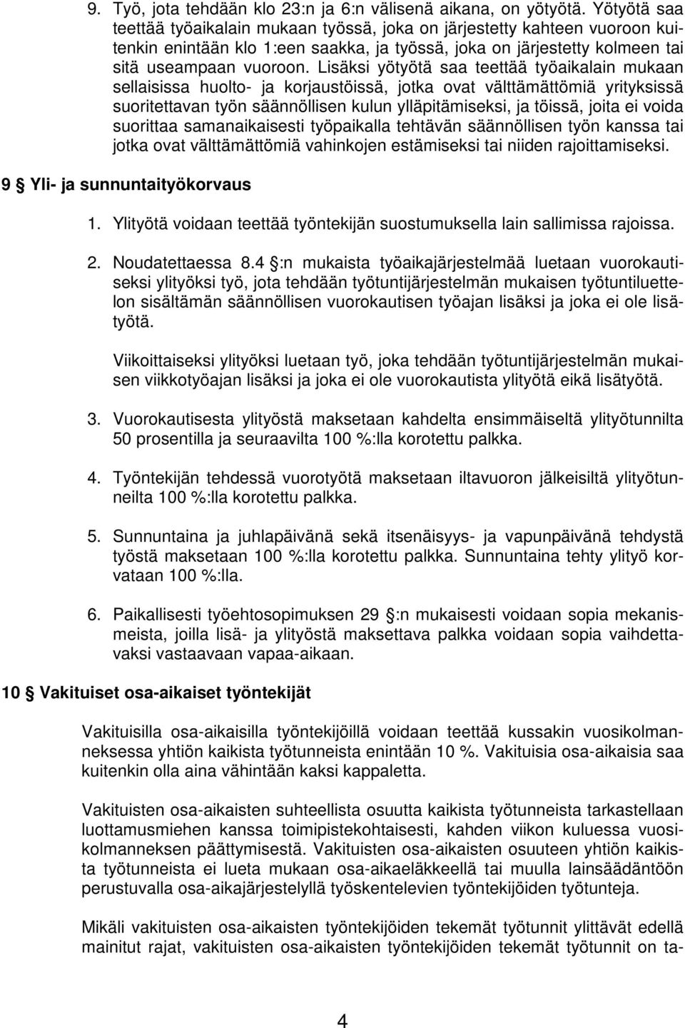 Lisäksi yötyötä saa teettää työaikalain mukaan sellaisissa huolto- ja korjaustöissä, jotka ovat välttämättömiä yrityksissä suoritettavan työn säännöllisen kulun ylläpitämiseksi, ja töissä, joita ei