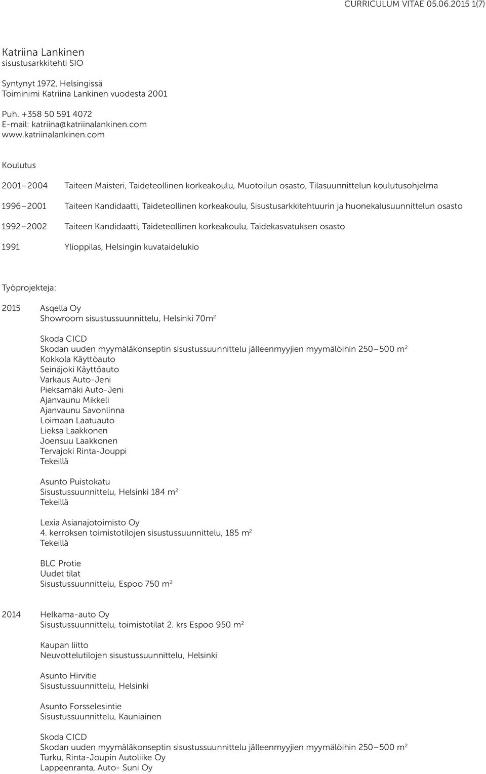 com Koulutus 2001 2004 Taiteen Maisteri, Taideteollinen korkeakoulu, Muotoilun osasto, Tilasuunnittelun koulutusohjelma 1996 2001 Taiteen Kandidaatti, Taideteollinen korkeakoulu,