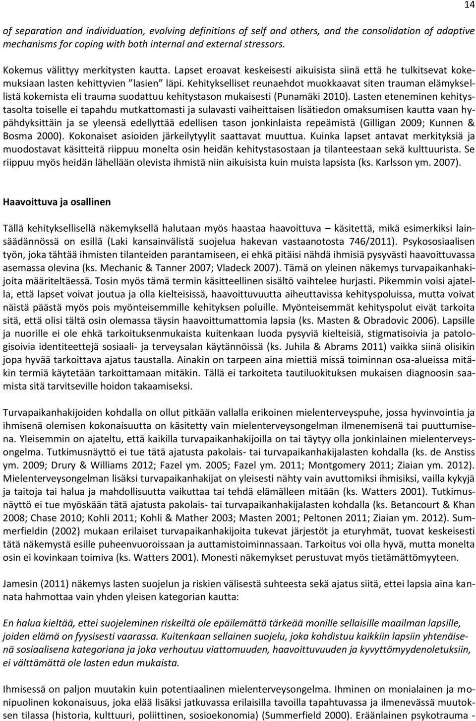 Kehitykselliset reunaehdot muokkaavat siten trauman elämyksellistä kokemista eli trauma suodattuu kehitystason mukaisesti (Punamäki 2010).