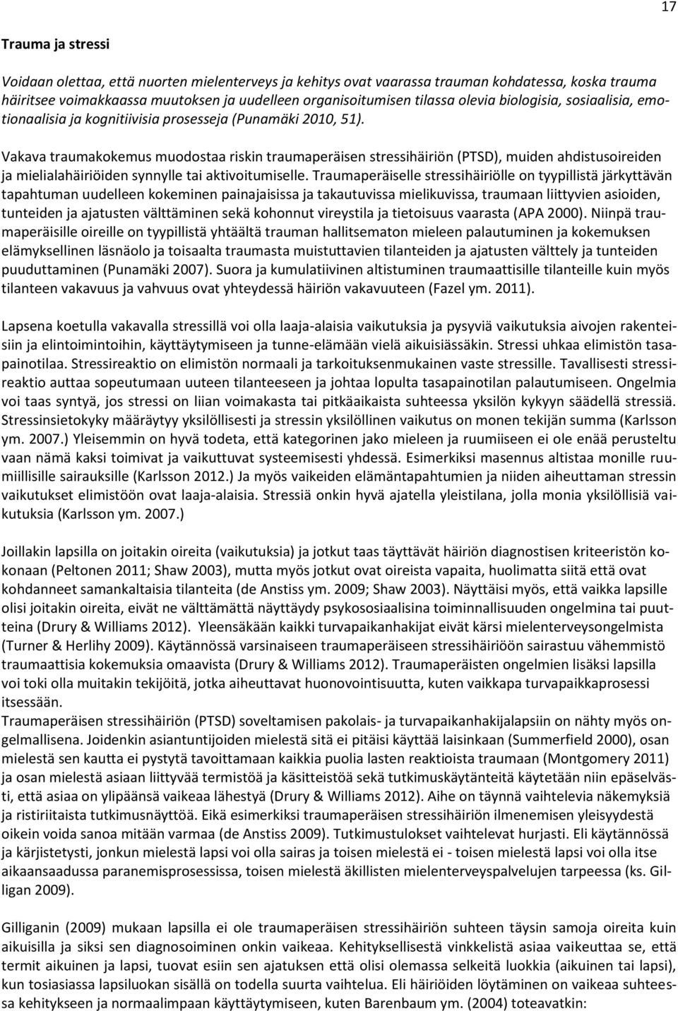 Vakava traumakokemus muodostaa riskin traumaperäisen stressihäiriön (PTSD), muiden ahdistusoireiden ja mielialahäiriöiden synnylle tai aktivoitumiselle.