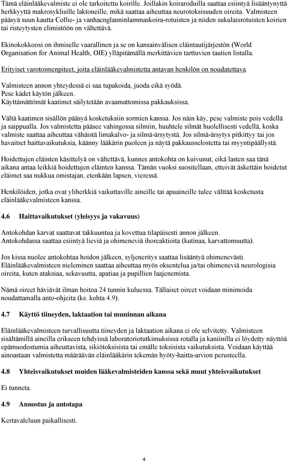 Ekinokokkoosi on ihmiselle vaarallinen ja se on kansainvälisen eläintautijärjestön (World Organisation for Animal Health, OIE) ylläpitämällä merkittävien tarttuvien tautien listalla.