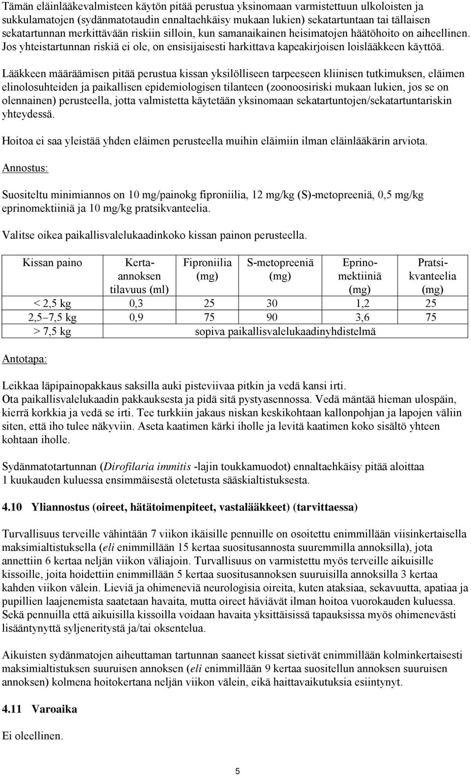 Lääkkeen määräämisen pitää perustua kissan yksilölliseen tarpeeseen kliinisen tutkimuksen, eläimen elinolosuhteiden ja paikallisen epidemiologisen tilanteen (zoonoosiriski mukaan lukien, jos se on