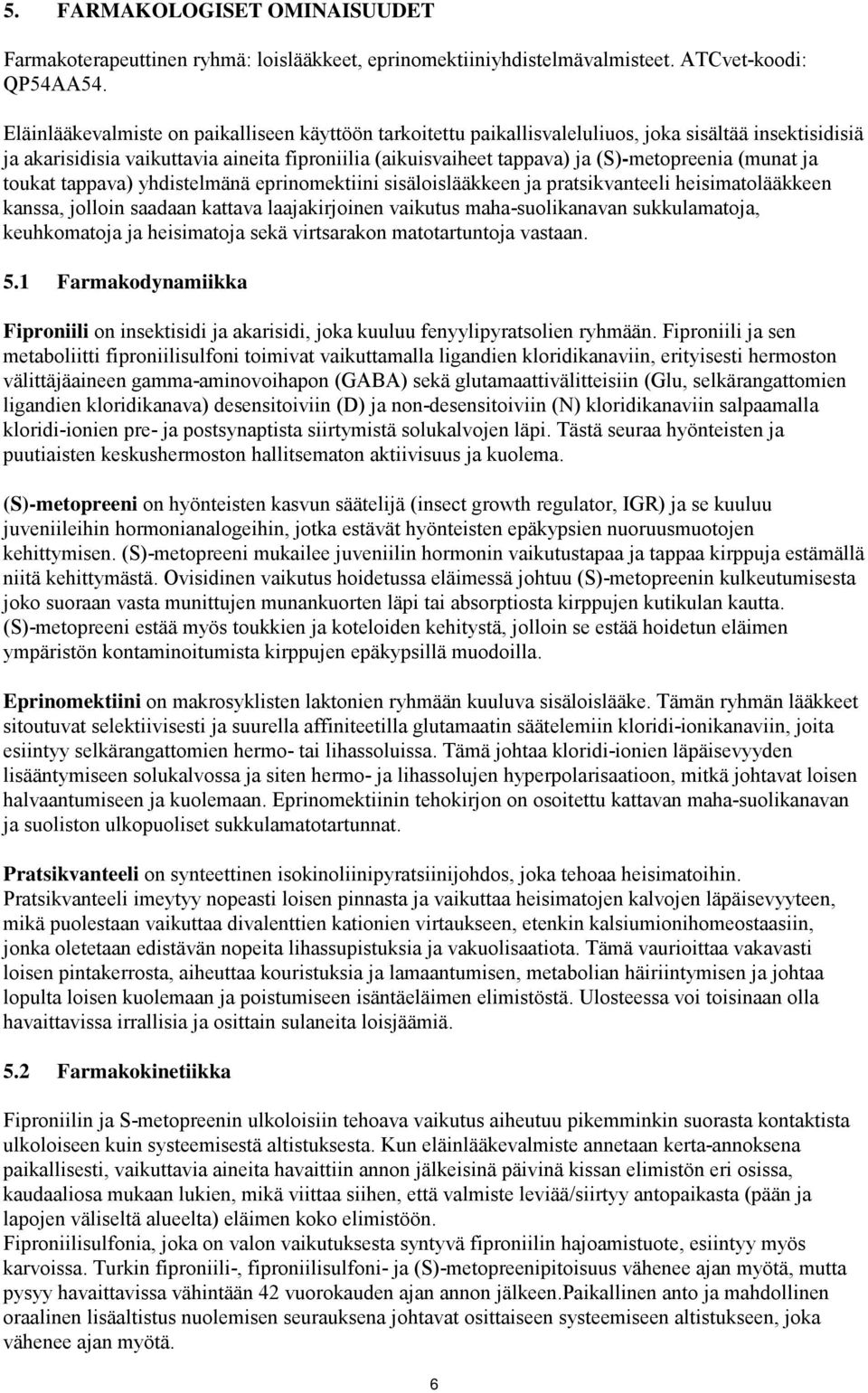 (munat ja toukat tappava) yhdistelmänä eprinomektiini sisäloislääkkeen ja pratsikvanteeli heisimatolääkkeen kanssa, jolloin saadaan kattava laajakirjoinen vaikutus maha-suolikanavan sukkulamatoja,