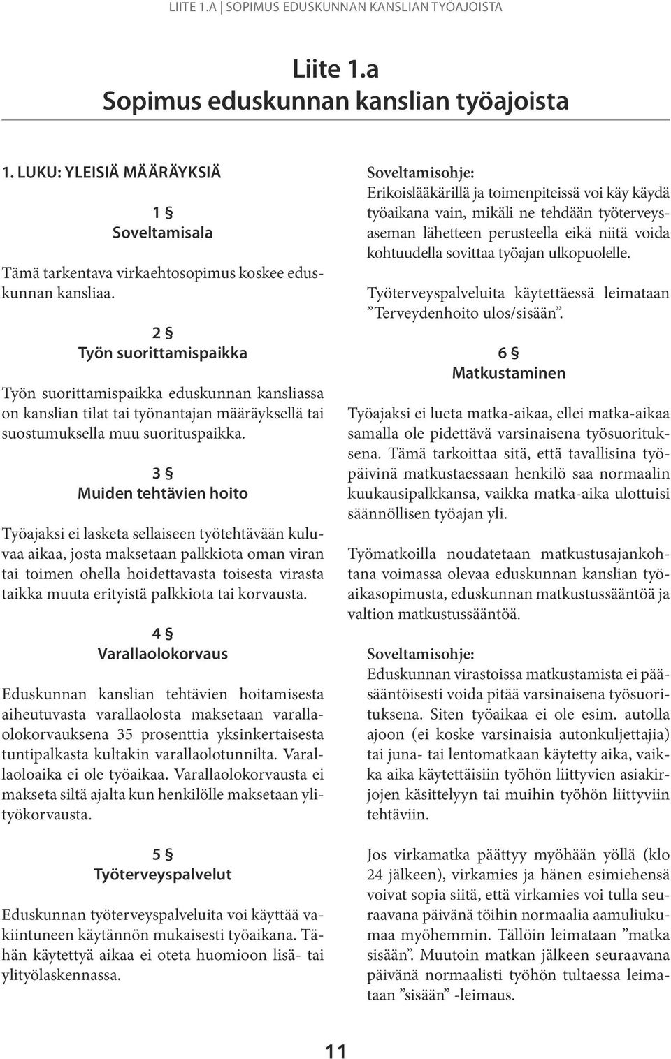 2 Työn suorittamispaikka Työn suorittamispaikka eduskunnan kansliassa on kanslian tilat tai työnantajan määräyksellä tai suostumuksella muu suorituspaikka.