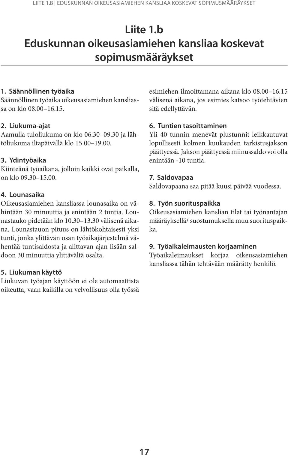 Ydintyöaika Kiinteänä työaikana, jolloin kaikki ovat paikalla, on klo 09.30 15.00. 4. Lounasaika Oikeusasiamiehen kansliassa lounasaika on vähintään 30 minuuttia ja enintään 2 tuntia.