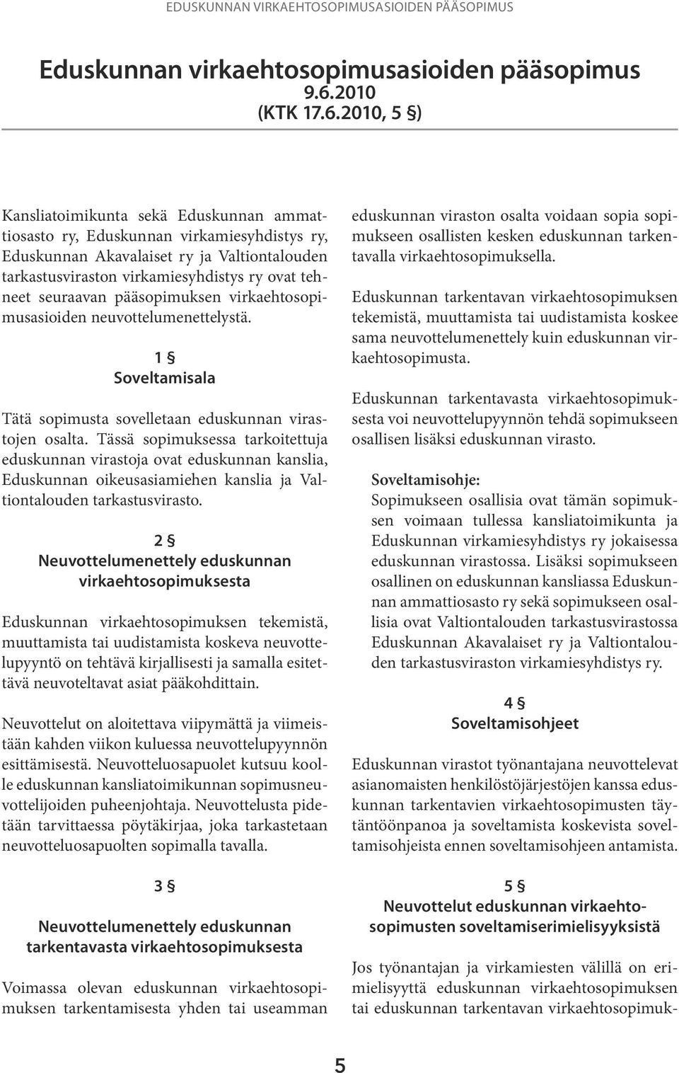 2010, 5 ) Kansliatoimikunta sekä Eduskunnan ammattiosasto ry, Eduskunnan virkamiesyhdistys ry, Eduskunnan Akavalaiset ry ja Valtiontalouden tarkastusviraston virkamiesyhdistys ry ovat tehneet