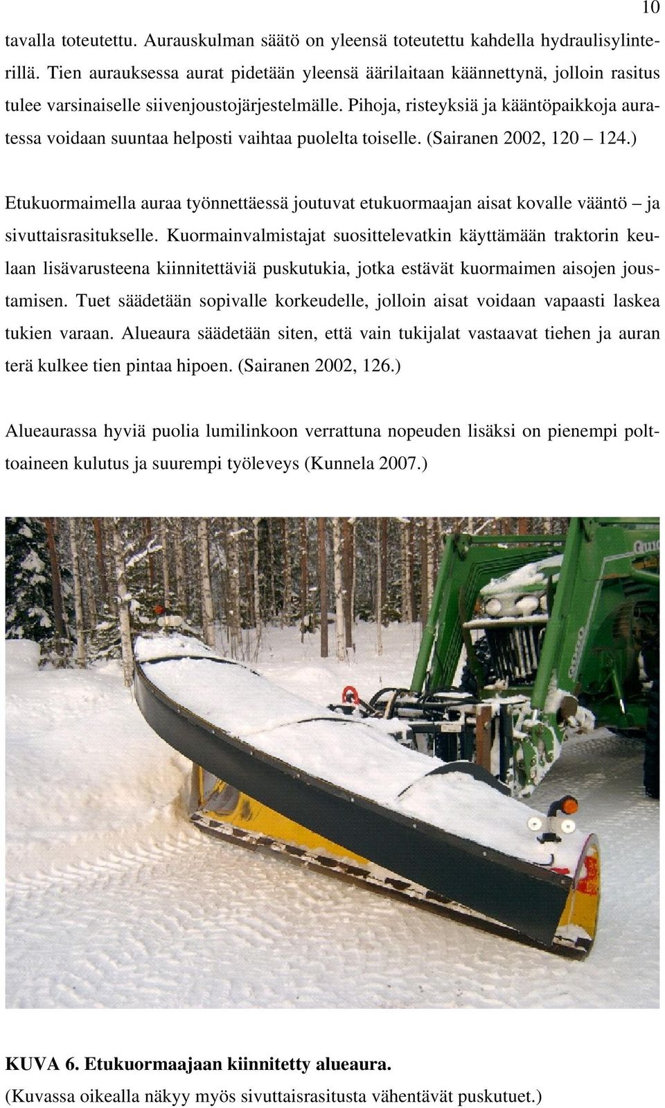 Pihoja, risteyksiä ja kääntöpaikkoja auratessa voidaan suuntaa helposti vaihtaa puolelta toiselle. (Sairanen 2002, 120 124.