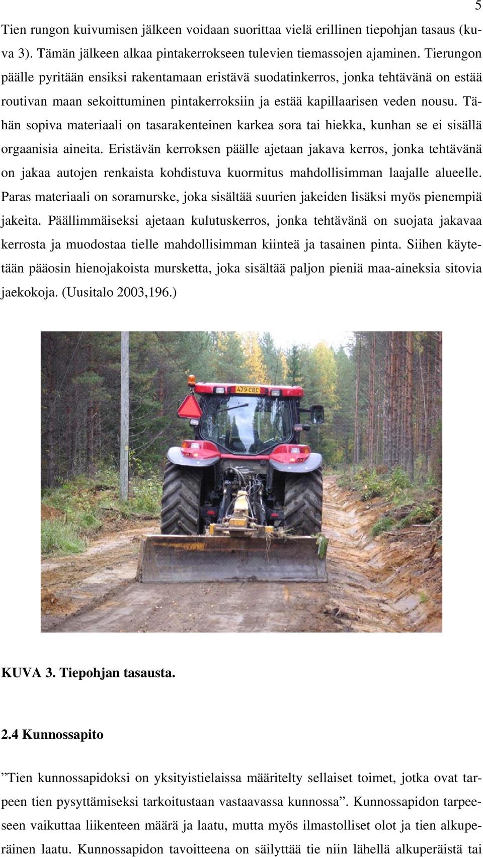 Tähän sopiva materiaali on tasarakenteinen karkea sora tai hiekka, kunhan se ei sisällä orgaanisia aineita.
