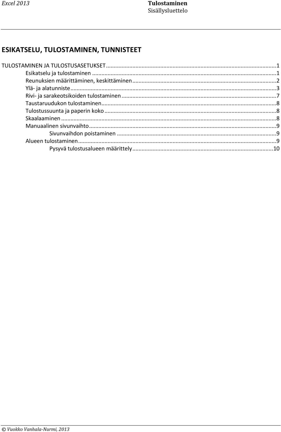 .. 3 Rivi- ja sarakeotsikoiden tulostaminen... 7 Taustaruudukon tulostaminen... 8 Tulostussuunta ja paperin koko.
