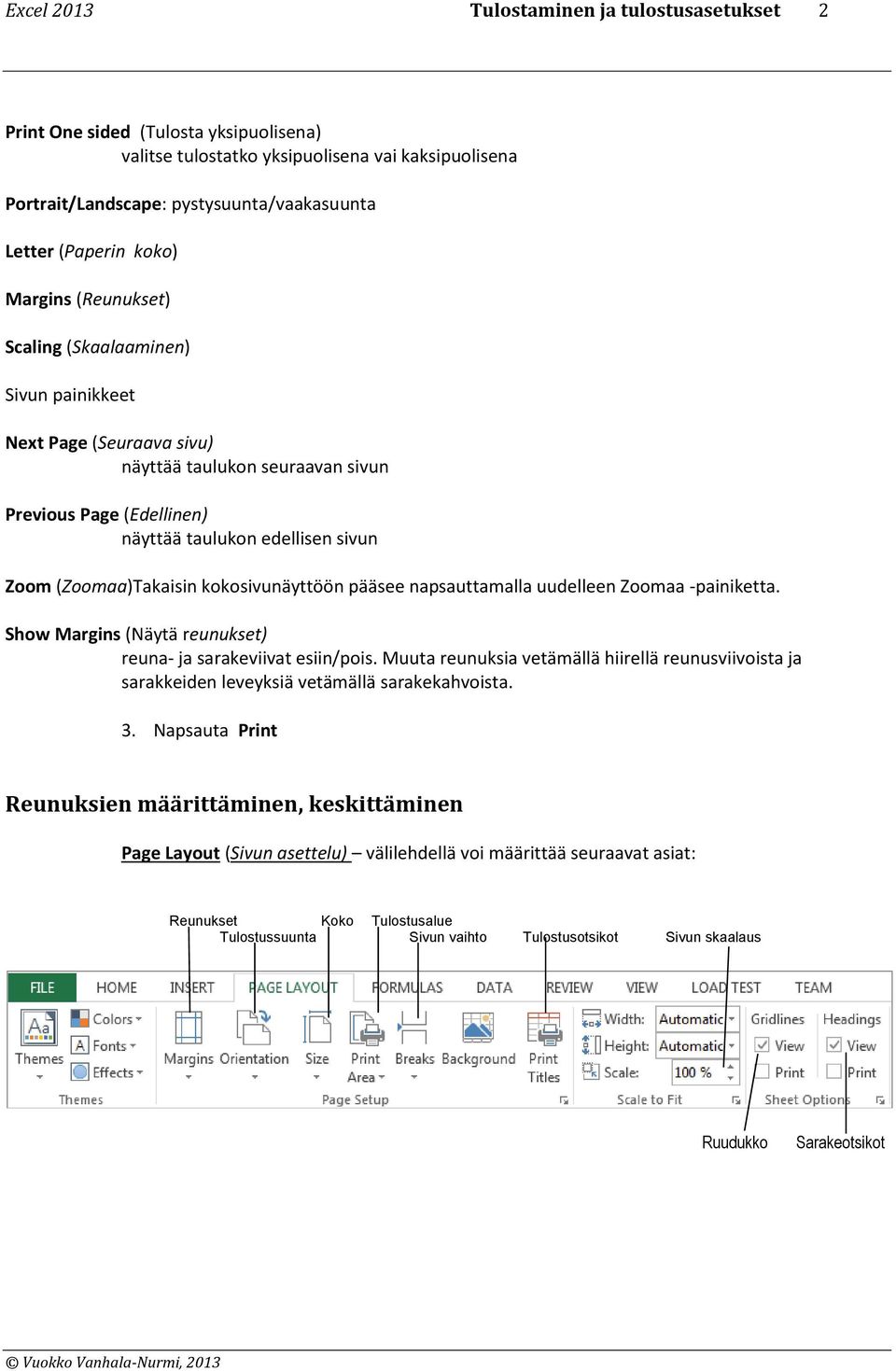 (Zoomaa)Takaisin kokosivunäyttöön pääsee napsauttamalla uudelleen Zoomaa -painiketta. Show Margins (Näytä reunukset) reuna- ja sarakeviivat esiin/pois.