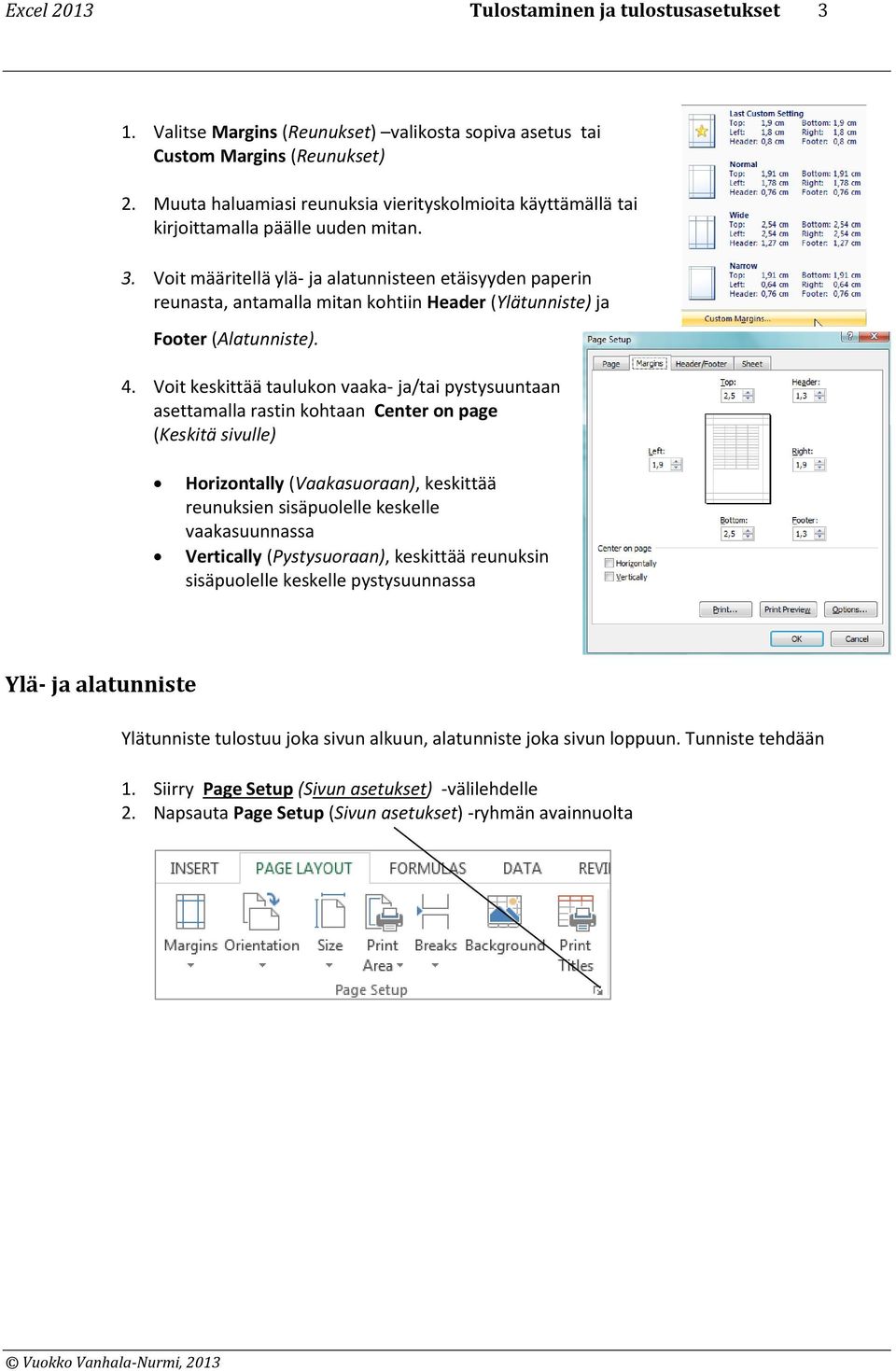Voit määritellä ylä- ja alatunnisteen etäisyyden paperin reunasta, antamalla mitan kohtiin Header (Ylätunniste) ja Footer (Alatunniste). 4.