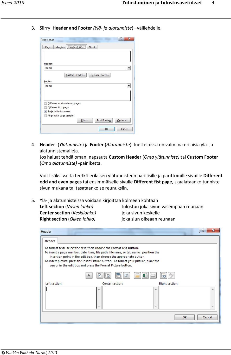 Voit lisäksi valita teetkö erilaisen ylätunnisteen parillisille ja parittomille sivuille Different odd and even pages tai ensimmäiselle sivulle Different fist page, skaalataanko tunniste sivun