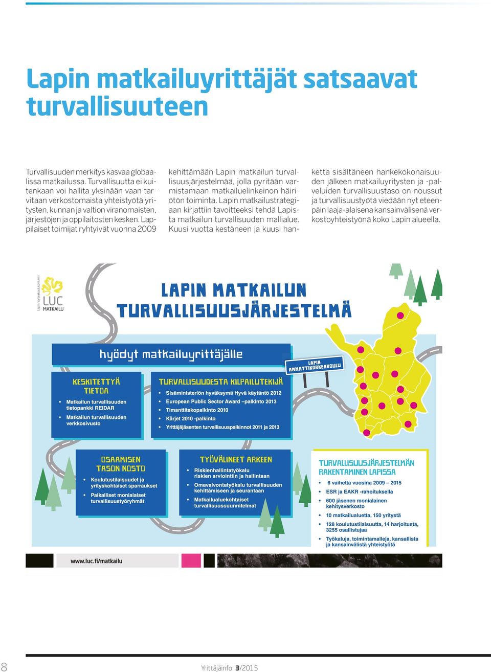 Lappilaiset toimijat ryhtyivät vuonna 2009 kehittämään Lapin matkailun turvallisuusjärjestelmää, jolla pyritään varmistamaan matkailuelinkeinon häiriötön toiminta.