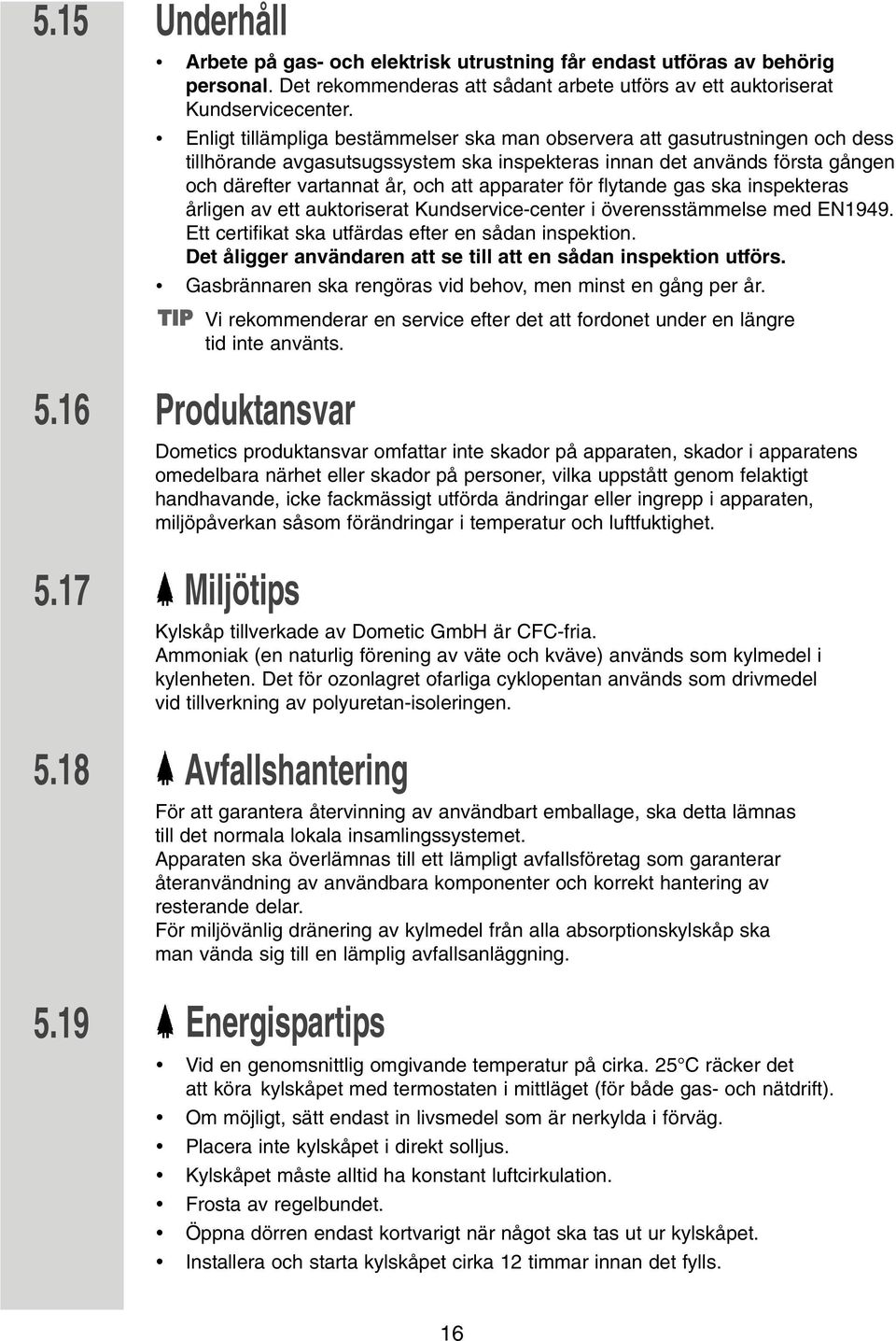 apparater för flytande gas ska inspekteras årligen av ett auktoriserat Kundservice-center i överensstämmelse med EN1949. Ett certifikat ska utfärdas efter en sådan inspektion.