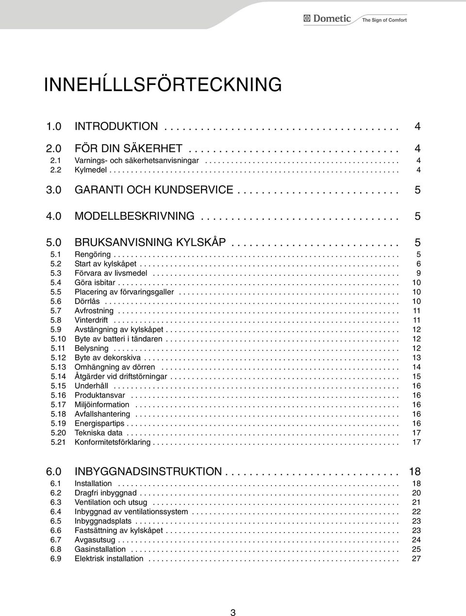0 BRUKSANVISNING KYLSKÅP............................ 5 5.1 Rengöring.................................................................. 5 5.2 Start av kylskåpet............................................................ 6 5.