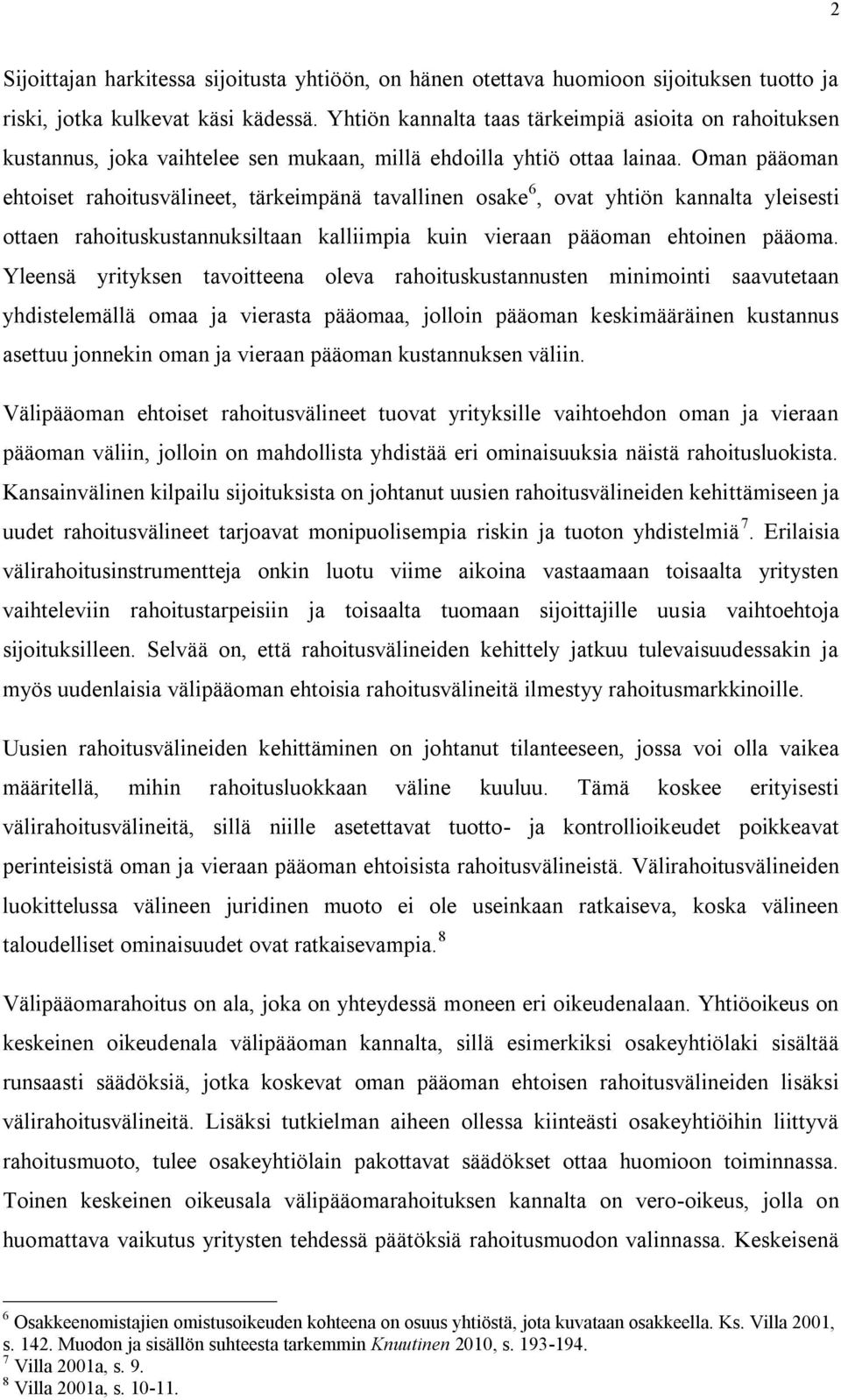 Oman pääoman ehtoiset rahoitusvälineet, tärkeimpänä tavallinen osake 6, ovat yhtiön kannalta yleisesti ottaen rahoituskustannuksiltaan kalliimpia kuin vieraan pääoman ehtoinen pääoma.