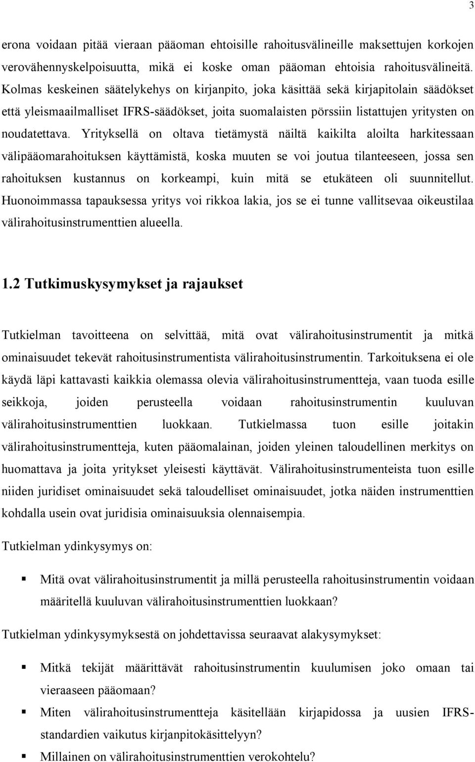 Yrityksellä on oltava tietämystä näiltä kaikilta aloilta harkitessaan välipääomarahoituksen käyttämistä, koska muuten se voi joutua tilanteeseen, jossa sen rahoituksen kustannus on korkeampi, kuin