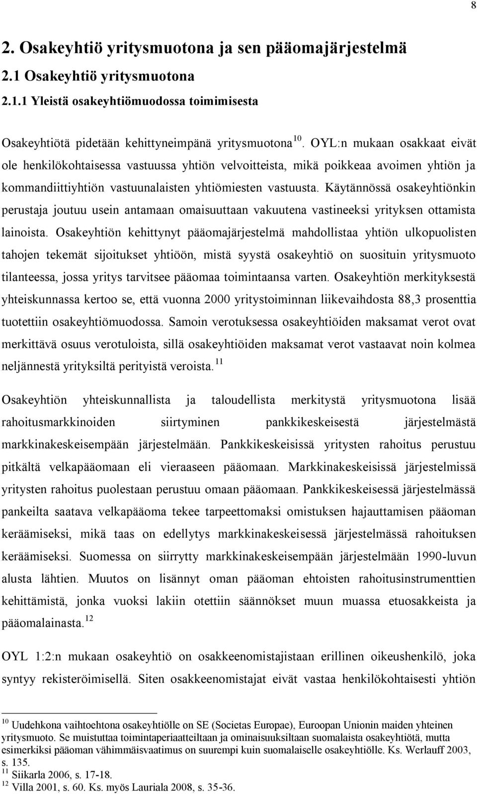 Käytännössä osakeyhtiönkin perustaja joutuu usein antamaan omaisuuttaan vakuutena vastineeksi yrityksen ottamista lainoista.